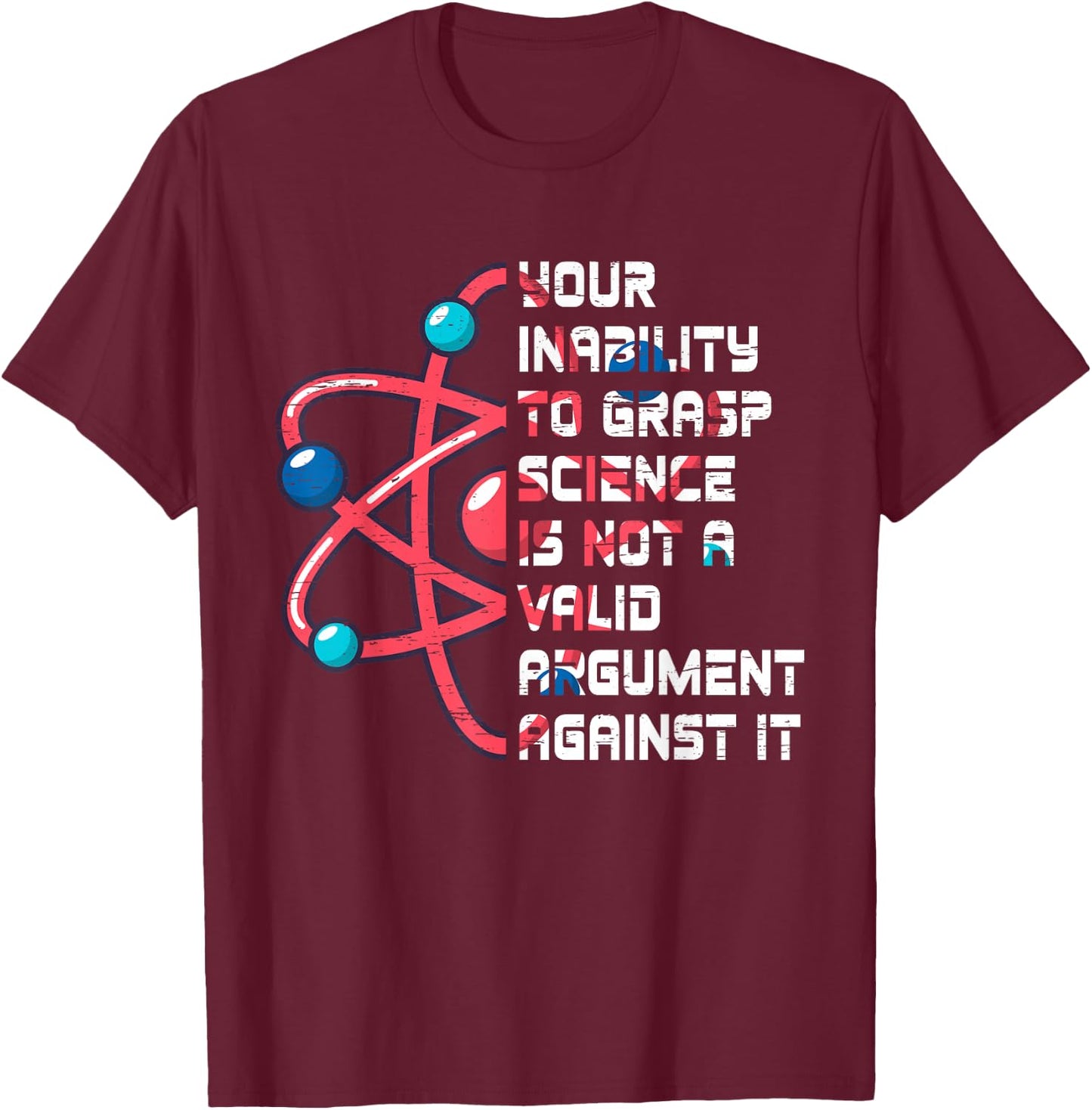 Your Inability To Grasp Science Is Not A Valid Argument Atom T-Shirt - T-Shirt | Maroon