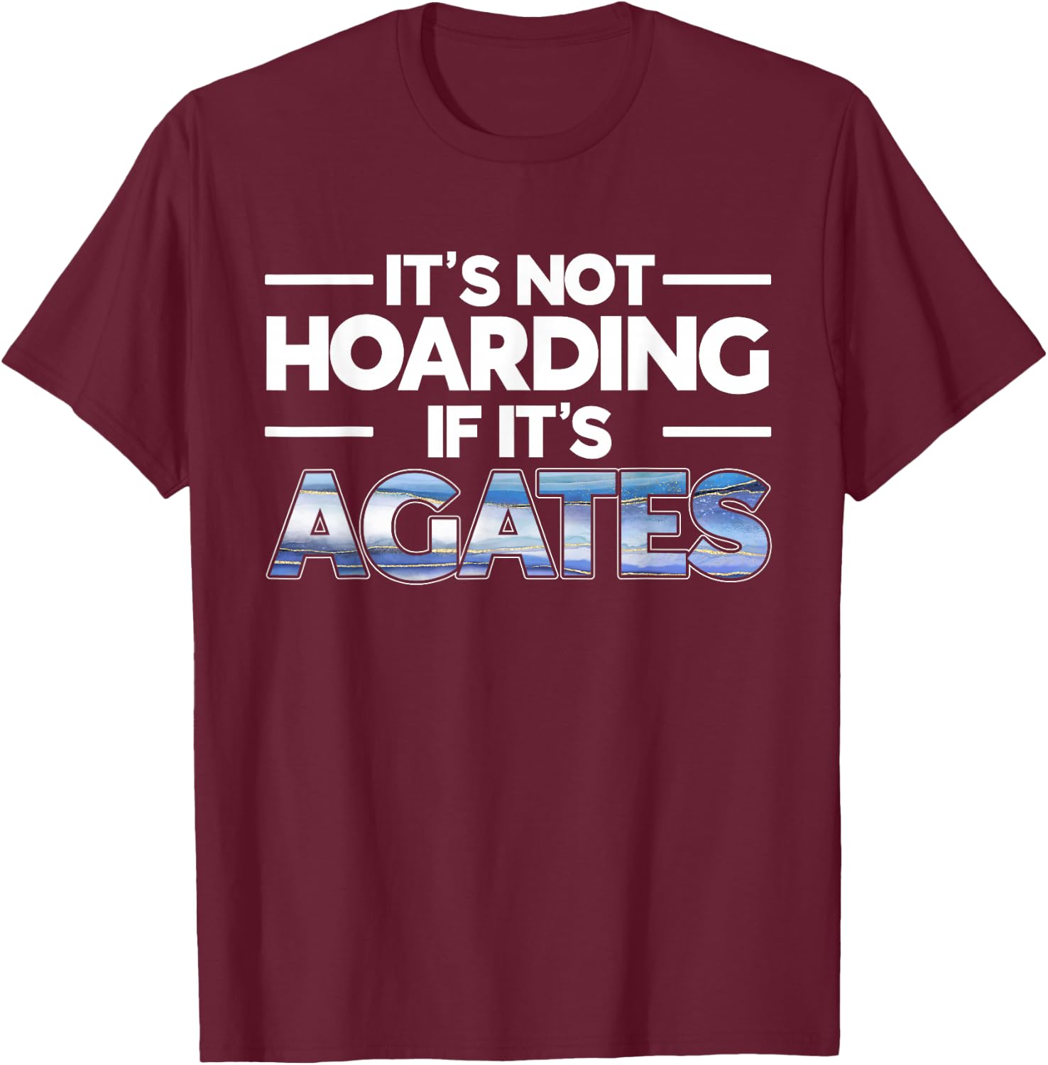 It's Not Hoarding If It's Agates Rockhounding Rockhounds T-Shirt - T-Shirt | Maroon