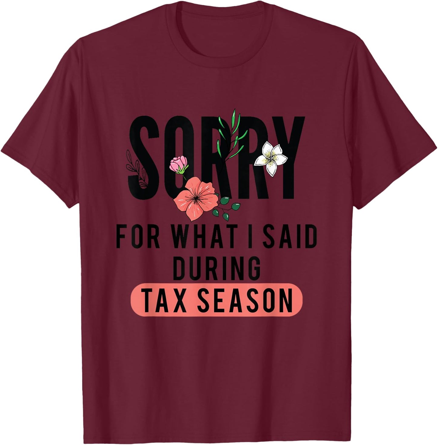 Sorry for What I Said During Tax Season | Accountant CPA T-Shirt - T-Shirt | Maroon