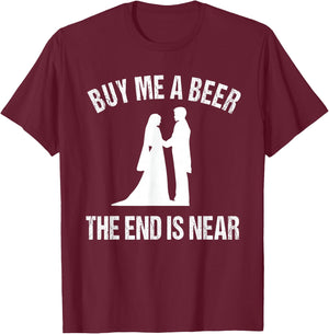 Buy Me a Beer The End is Near - Funny Bachelor T-Shirt - T-Shirt | Maroon