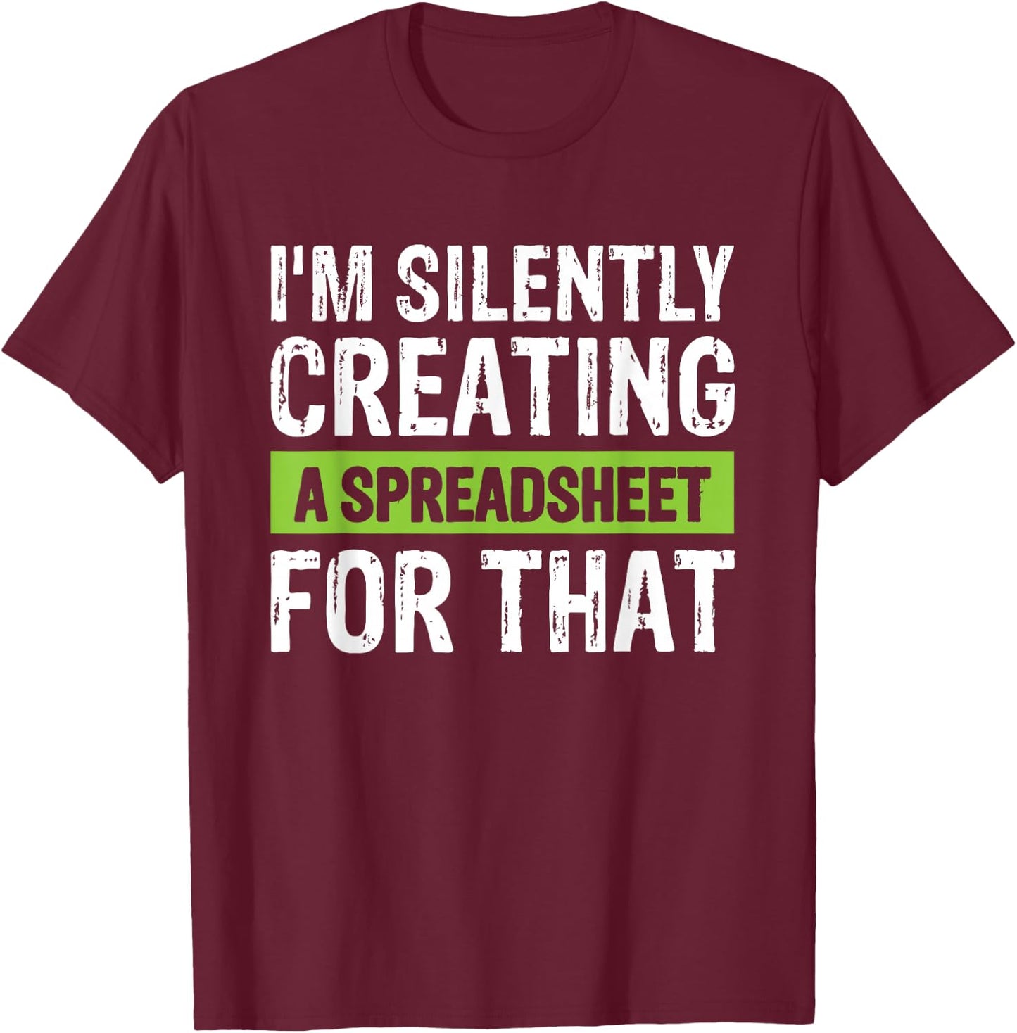 I'm Silently Creating A Spreadsheet For That T-Shirt - T-Shirt | Maroon