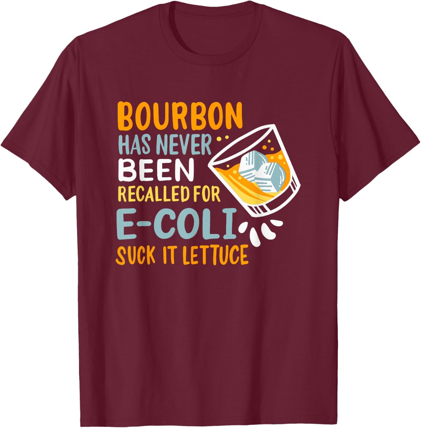 Bourbon Has Never Been Recalled For E-Coli Suck It Lettuce T-Shirt - T-Shirt | Maroon