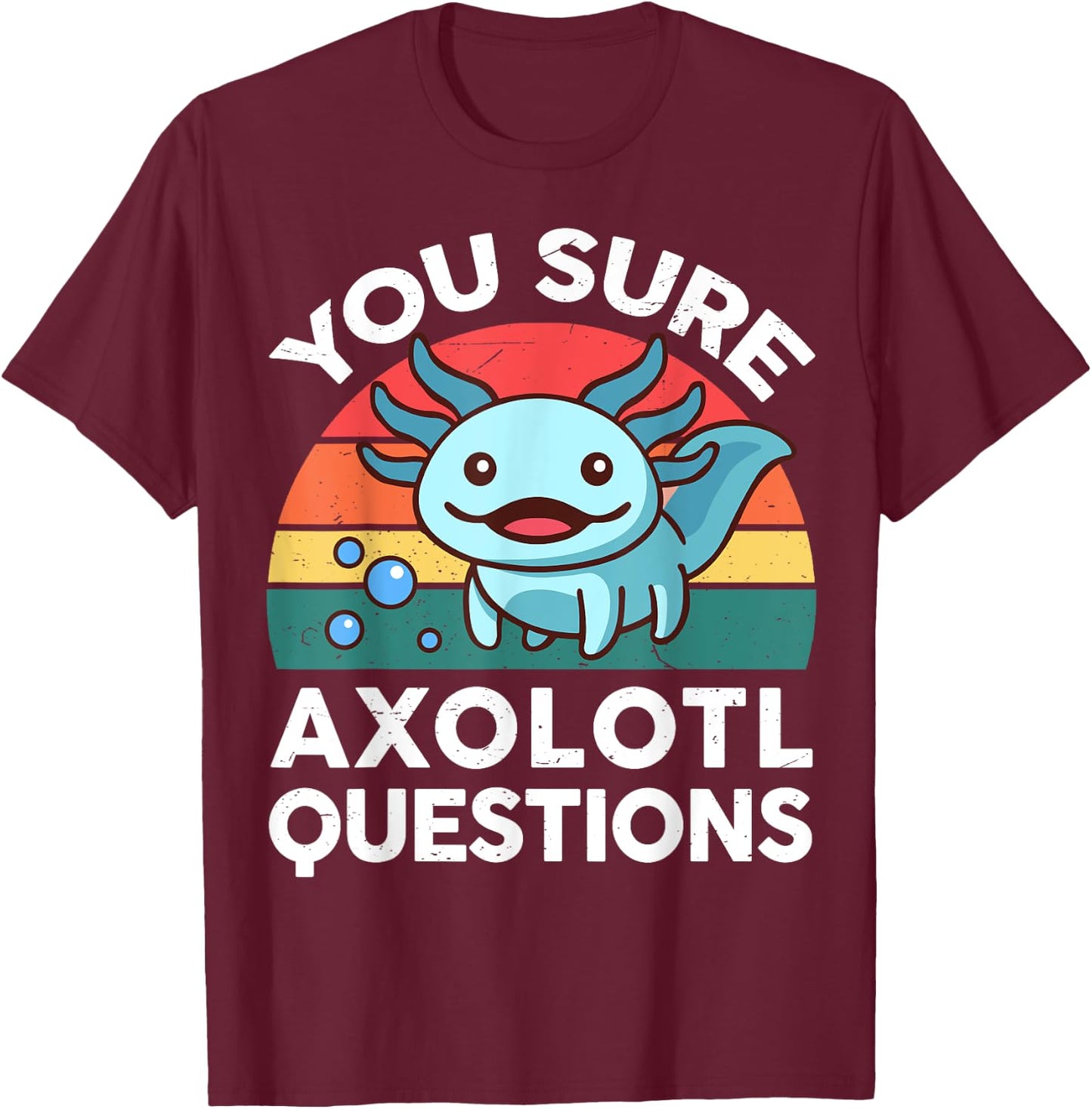 You Sure Axolotl Questions Shirt Kid Salamander Cute Axolotl T-Shirt - T-Shirt | Maroon