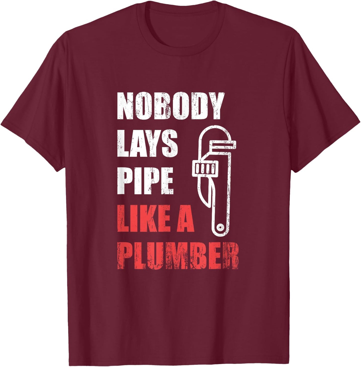 Nobody Lays Pipe Like A Plumber T-Shirt - T-Shirt | Maroon