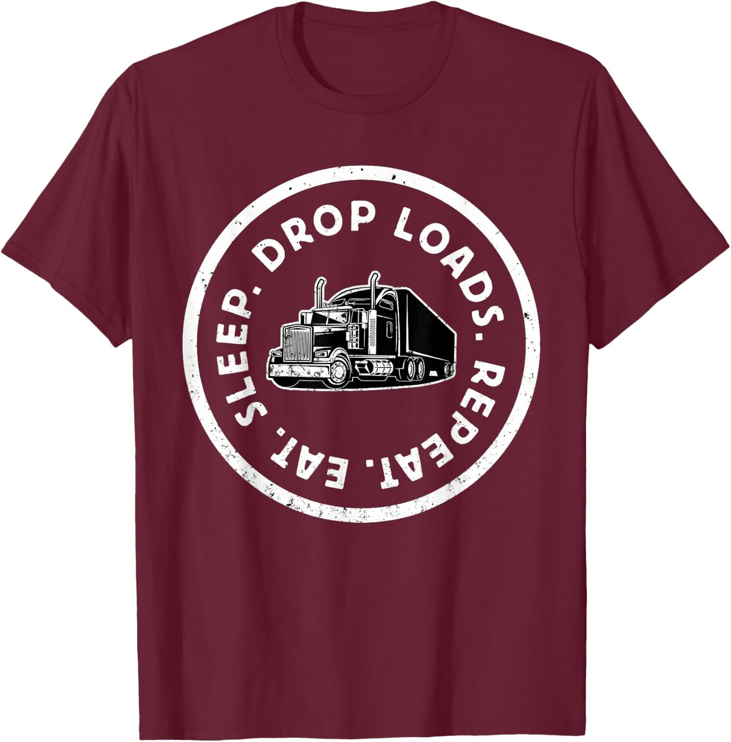 Eat Sleep Drop Loads Repeat Trucker Long Haul Truck Driver T-Shirt - T-Shirt | Maroon