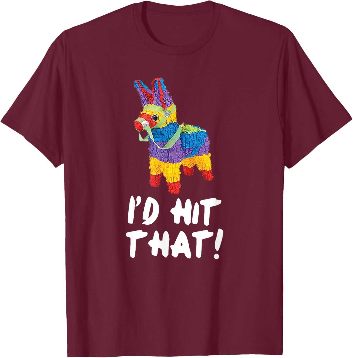 I'd Hit That Pinata Cinco de Mayo Party Shirt T-Shirt - T-Shirt | Maroon