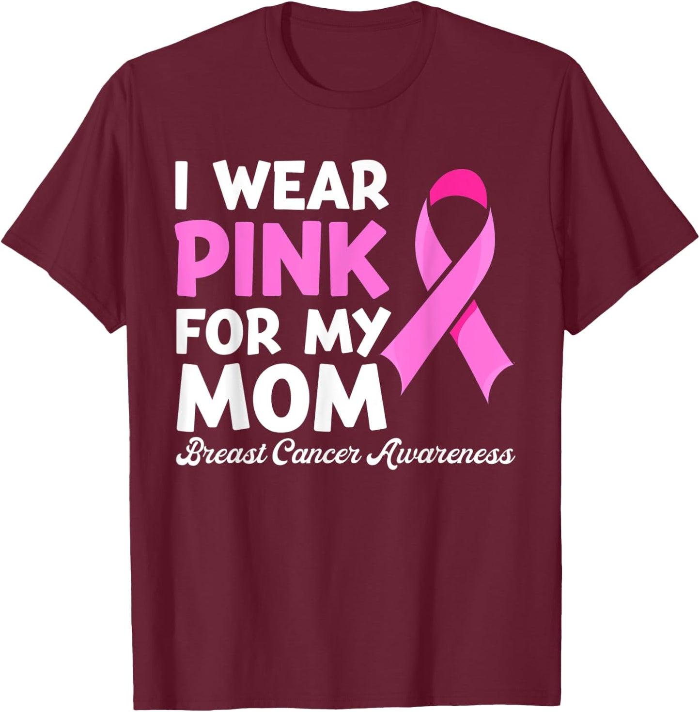 I Wear Pink For My Mom Fight Shirt, Breast Cancer Awareness T-Shirt - T-Shirt | Maroon