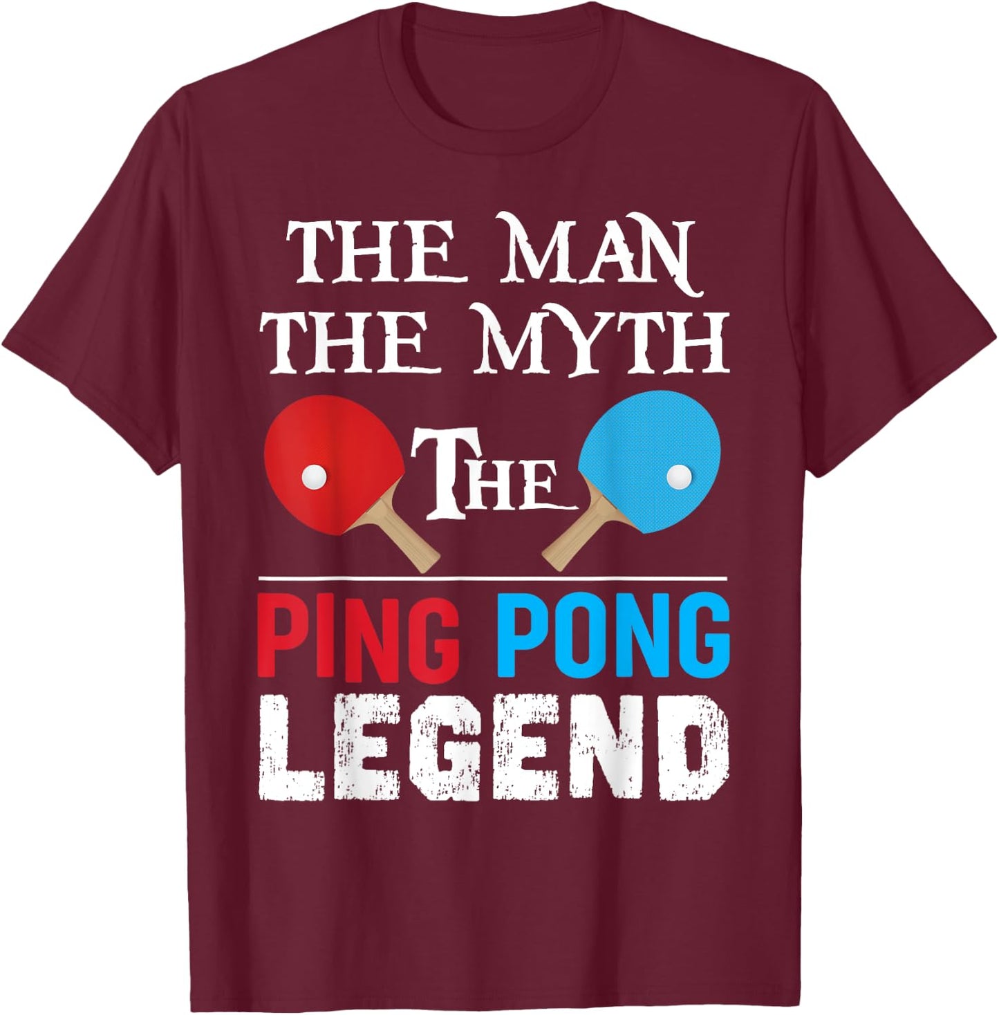 The Man The Myth The Ping Pong Legend Funny Ping Pong Humor T-Shirt - T-Shirt | Maroon