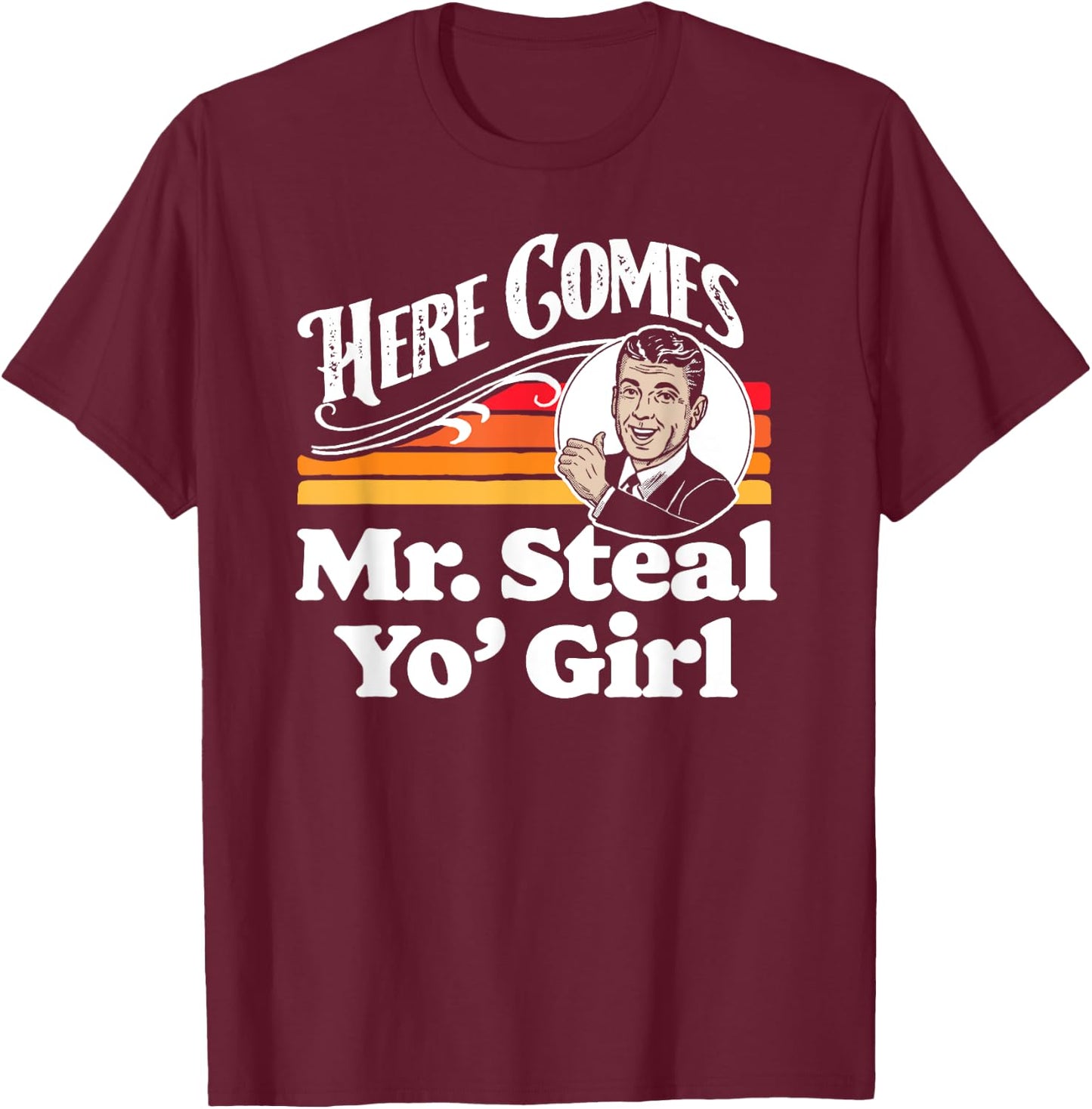 Here Comes Mr. Steal Your Girl Funny Cute Vintage Retro Ad T-Shirt - T-Shirt | Maroon