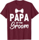 Papa of the Groom Wedding Party Family Costume Daddy T-Shirt - T-Shirt | Maroon