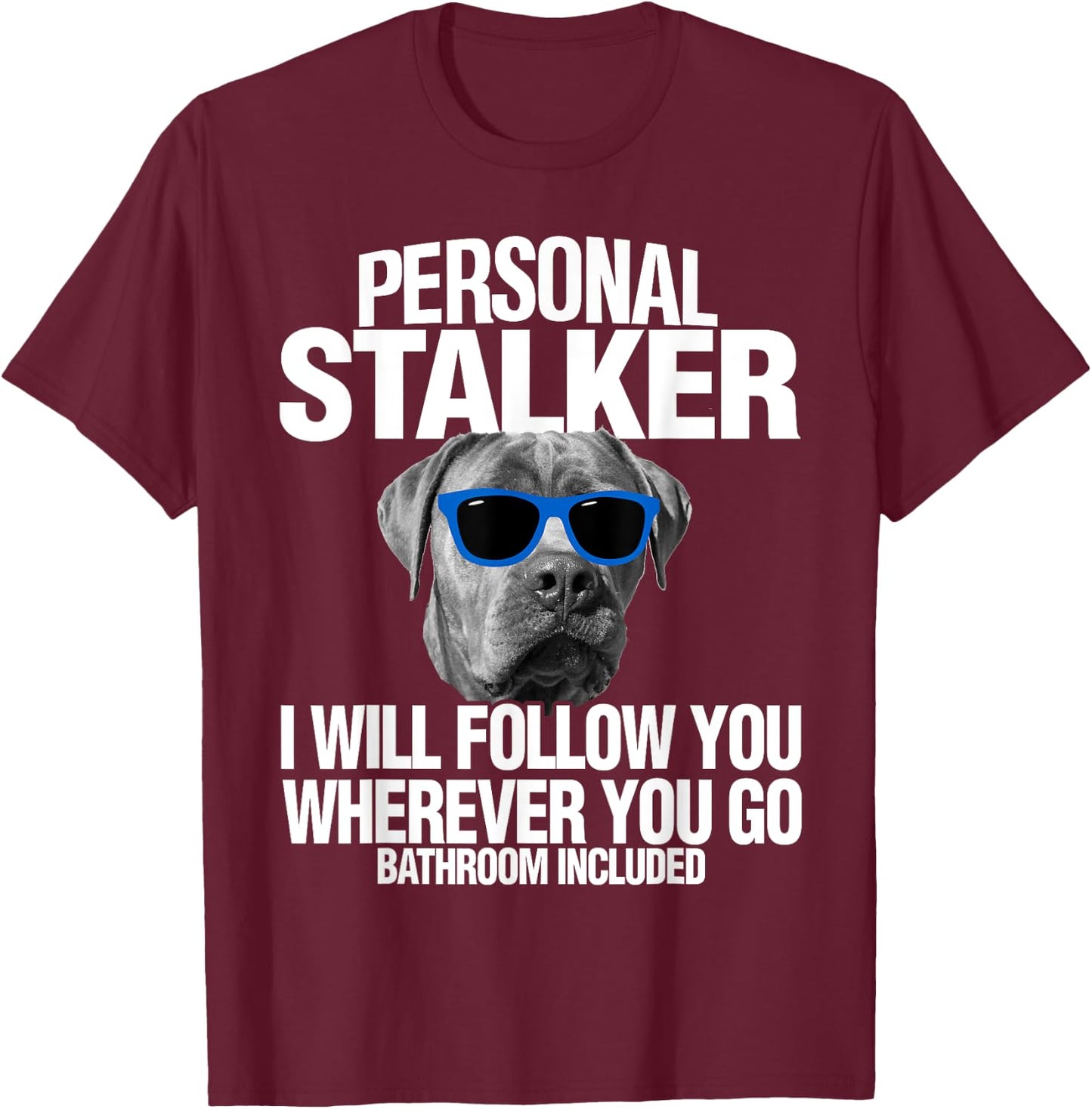Cane Corso Dog Personal Stalker I Will Follow You T-Shirt - T-Shirt | Maroon