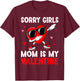 Valentines Day Sorry Girls Mom Is My Valentine Boys Kids T-Shirt - T-Shirt | Maroon