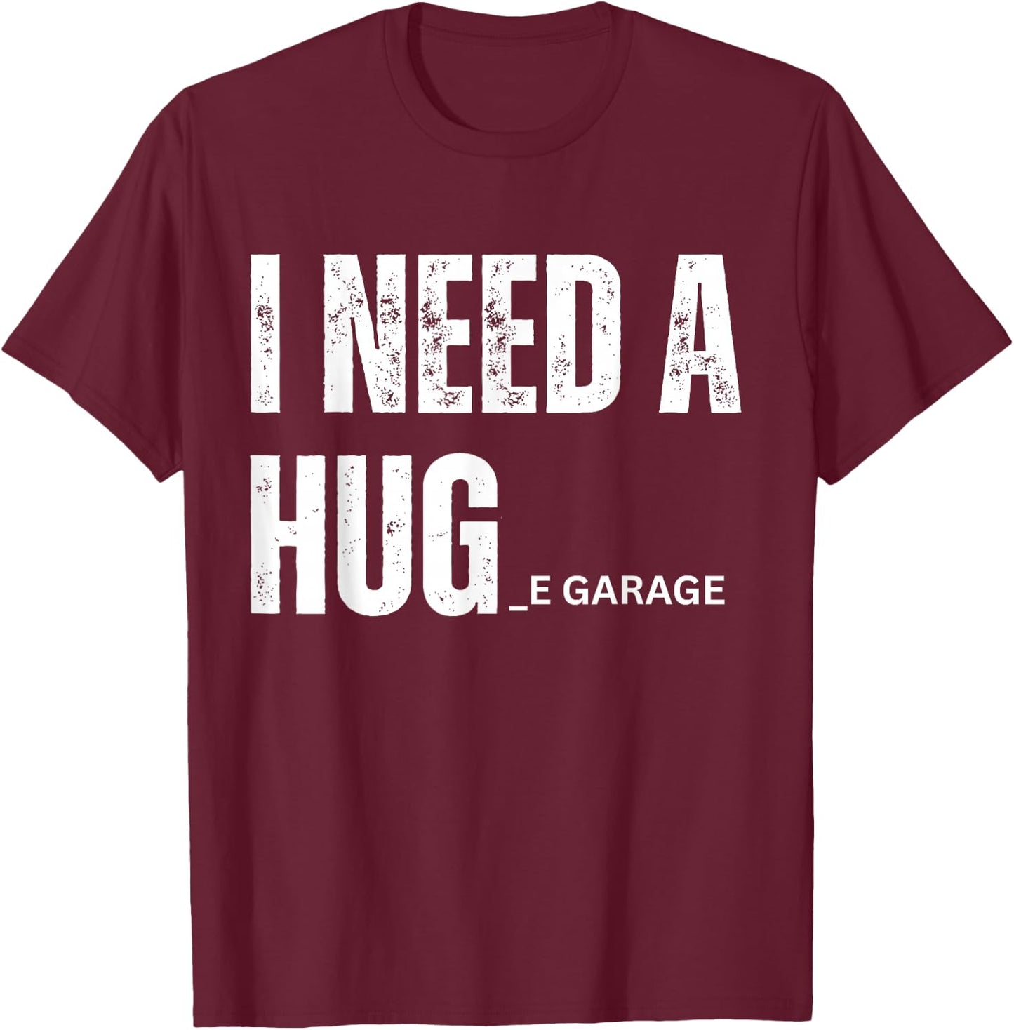 I Need a Hug Garage Funny Saying for Car Lovers Mechanics T-Shirt - T-Shirt | Maroon
