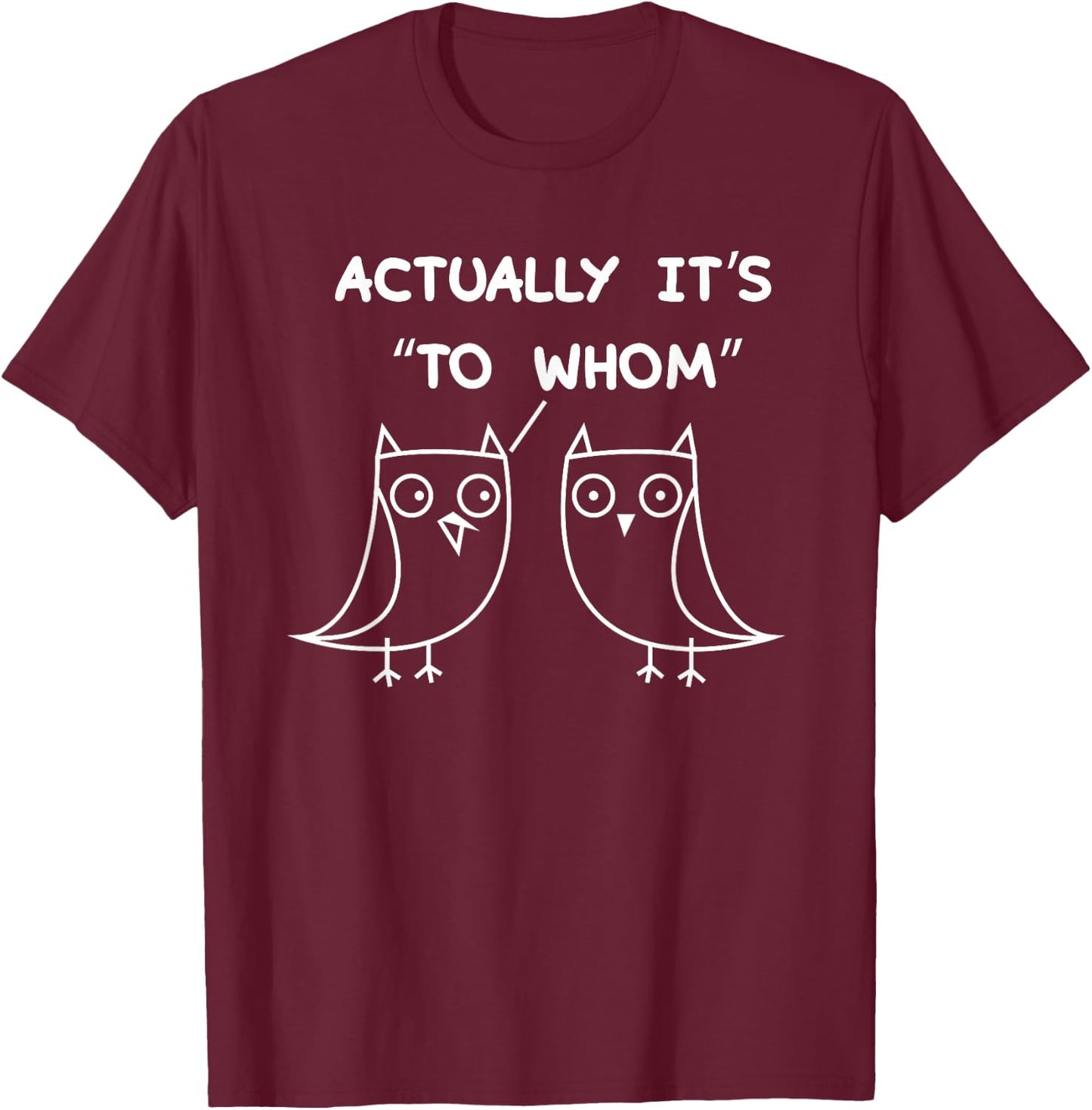 Actually It's "To Whom" Funny Cute Owl English Grammar T-Shirt - T-Shirt | Maroon