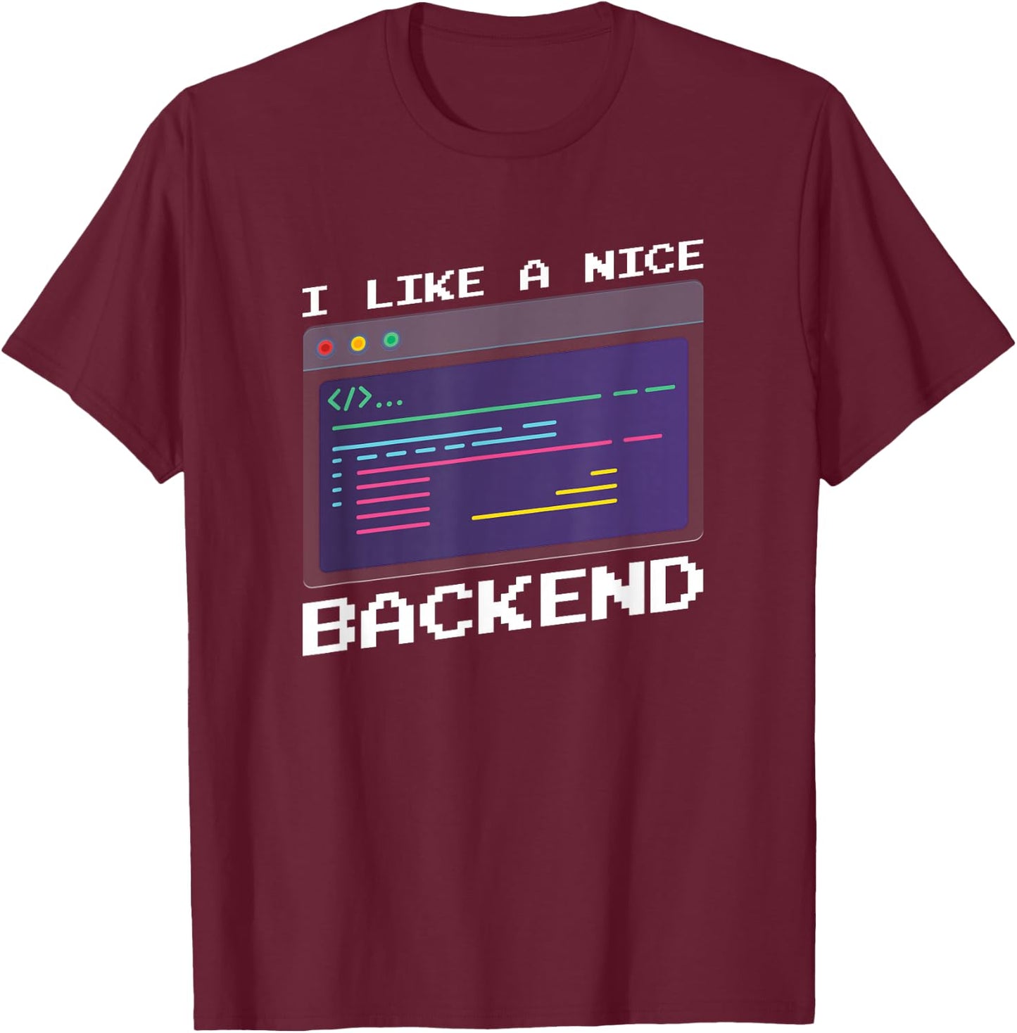 I Like A Nice Backend - Programmer Coder Software Engineer T-Shirt - T-Shirt | Maroon