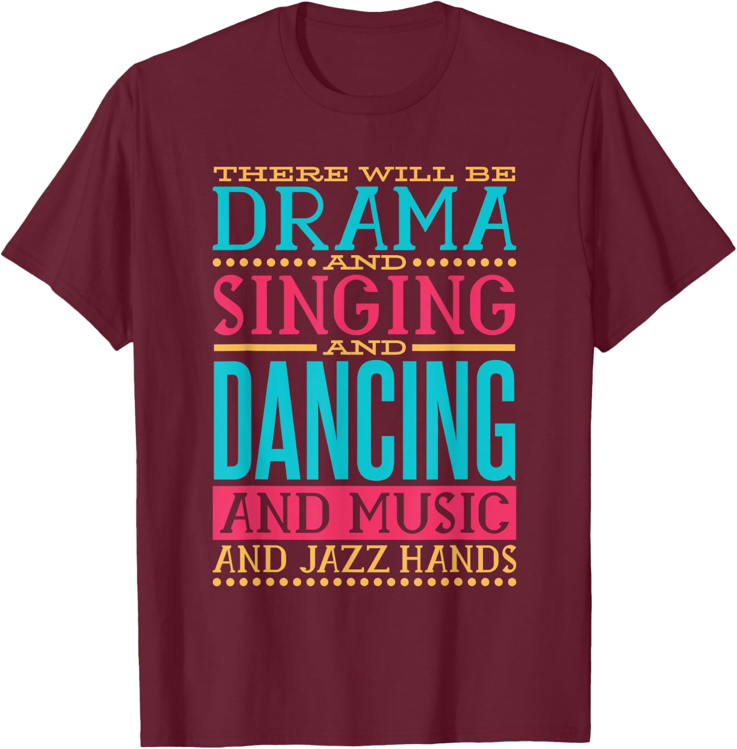 There Will be Drama Singing Dancing and Music, Actress Actor T-Shirt - T-Shirt | Maroon