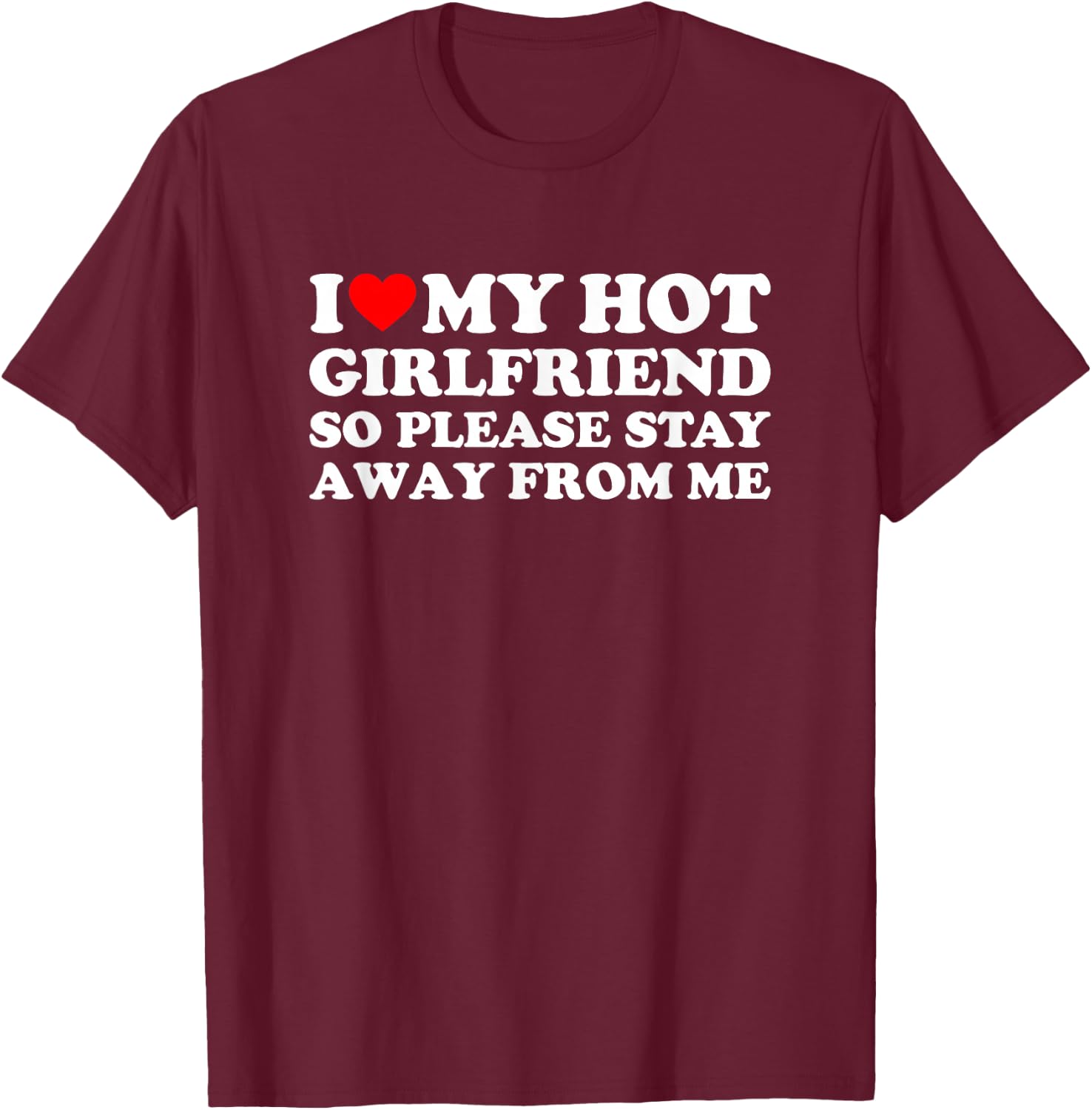 I Love My Girlfriend So Please Stay Away from Me T-Shirt - T-Shirt | Maroon