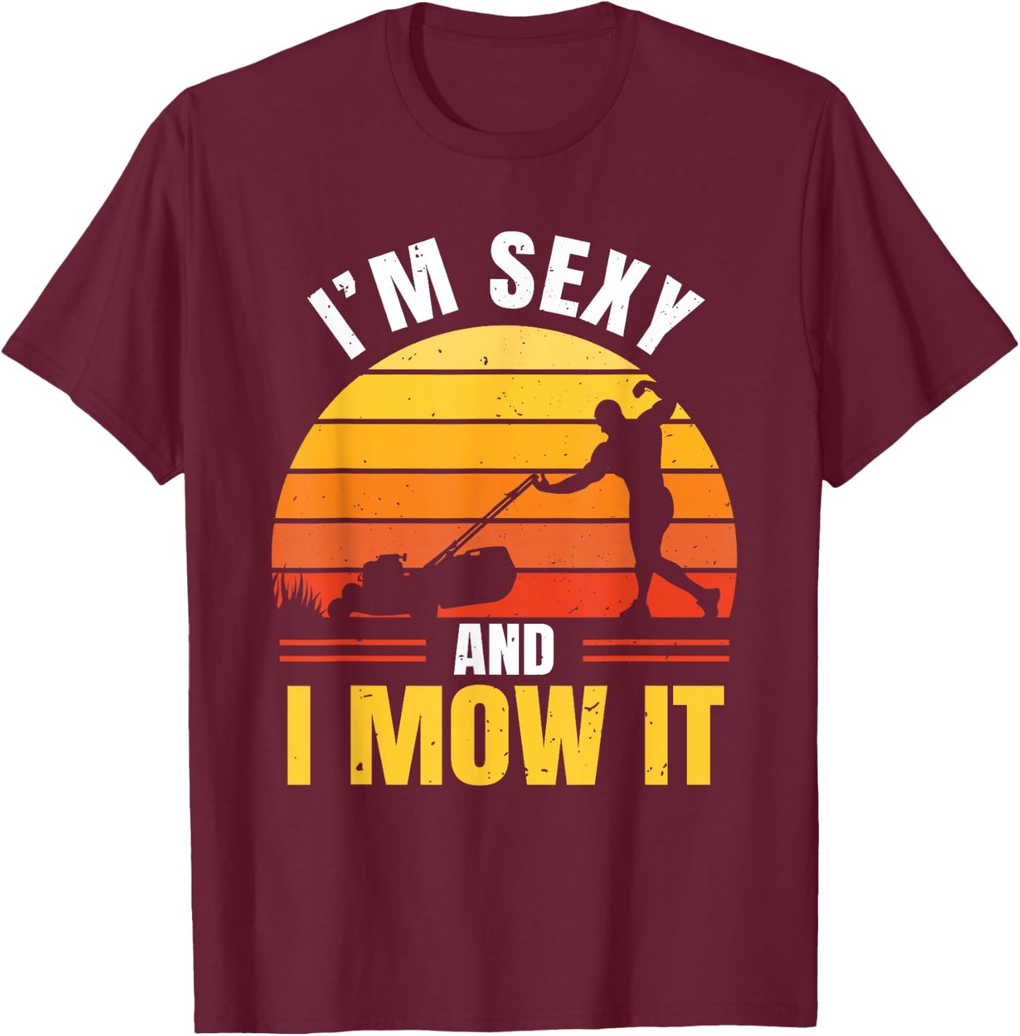 I'm Sexy And I Mow It T-Shirt - T-Shirt | Maroon