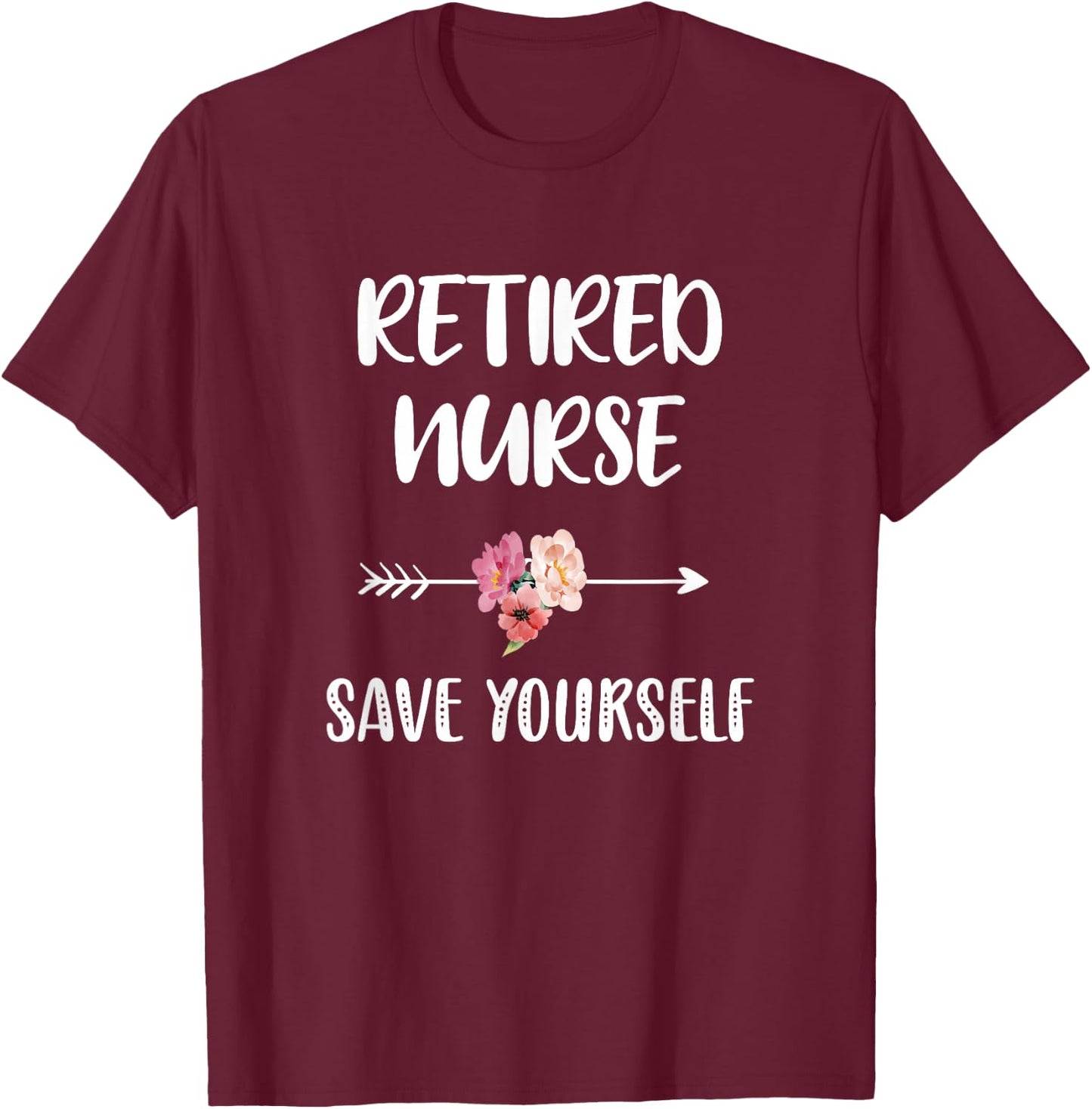 Retired Nurse Save Yourself Nursing Nurse T-Shirt - T-Shirt | Maroon