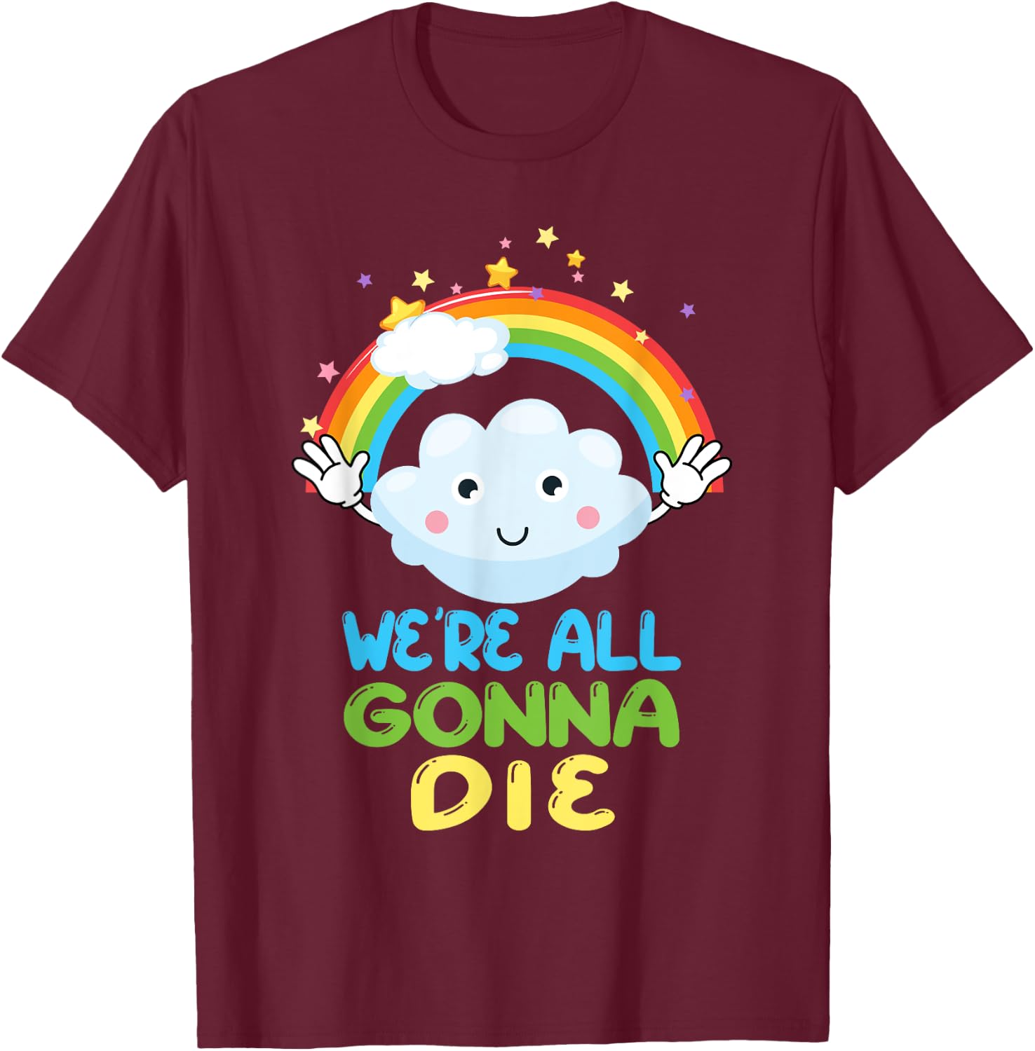 We're All Gonna Die Funny Sarcastic Cartoon Rainbow T-Shirt - T-Shirt | Maroon