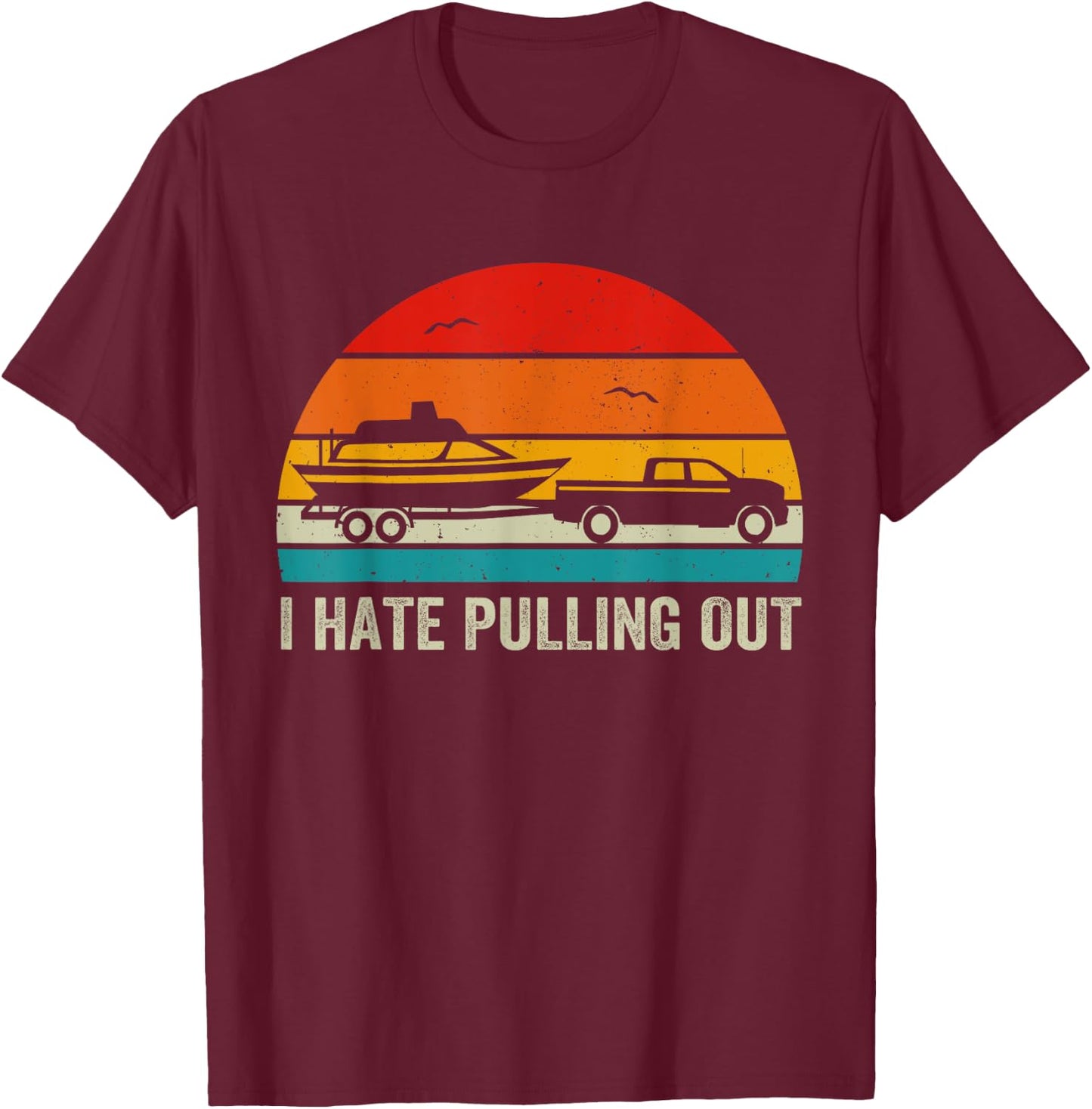 I Hate Pulling Out Retro Boat Captain Funny Boating Lovers T-Shirt - T-Shirt | Maroon