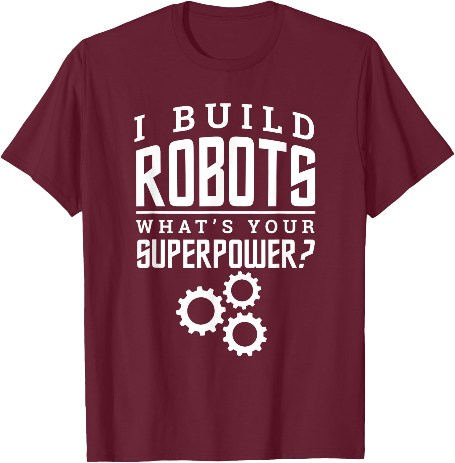 I Build Robots Your Superpower Robotics Engineer T Shirt T-Shirt - T-Shirt | Maroon