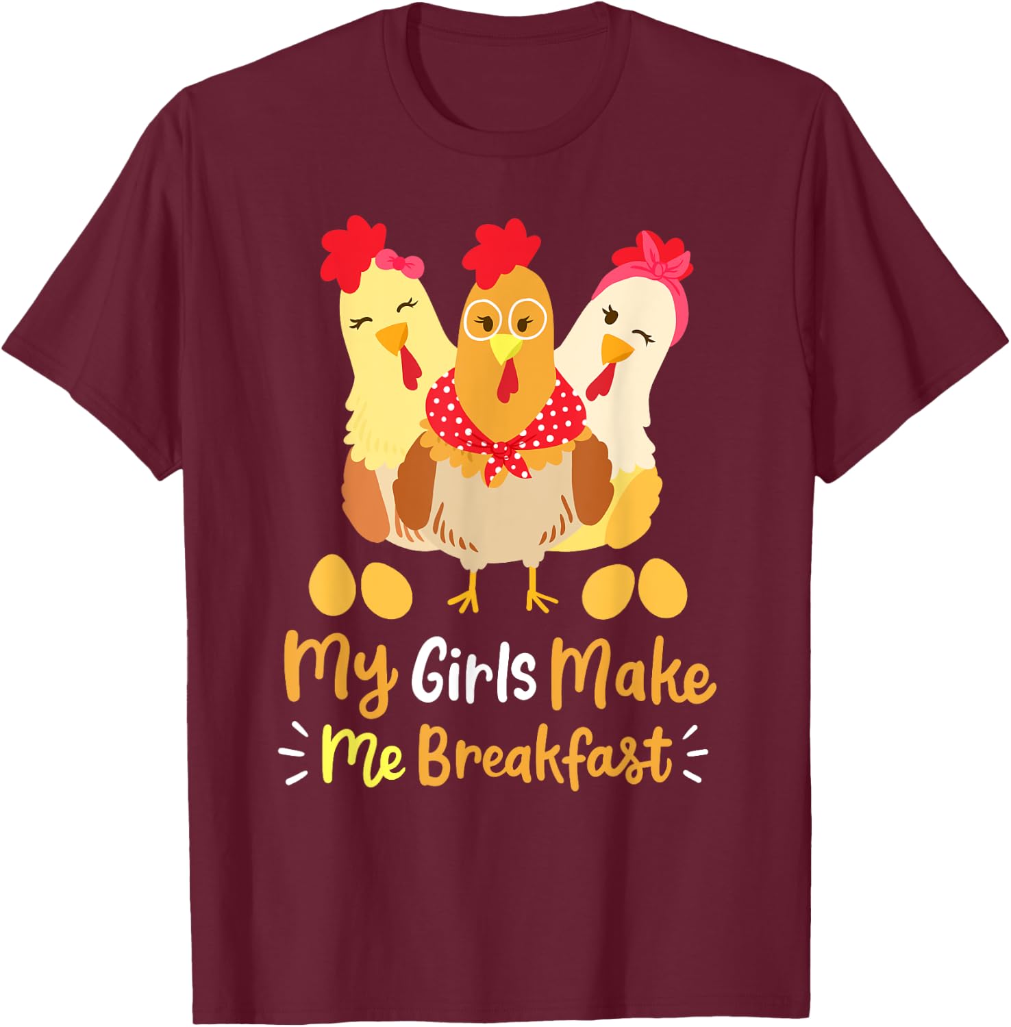 Chickens Funny Chicken Farmer My Girls Make Me Breakfast T-Shirt - T-Shirt | Maroon