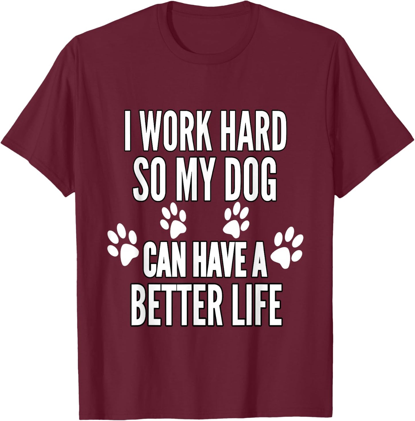 I Work Hard So My Dogs Can Have A Better Life Funny Vintage T-Shirt - T-Shirt | Maroon