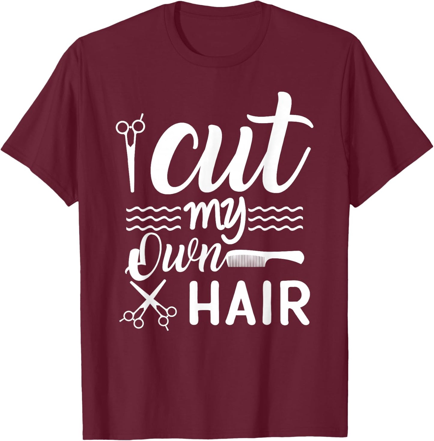 I Cut My Own Hair Funny Hairdresser quote with Scissors T-Shirt - T-Shirt | Maroon