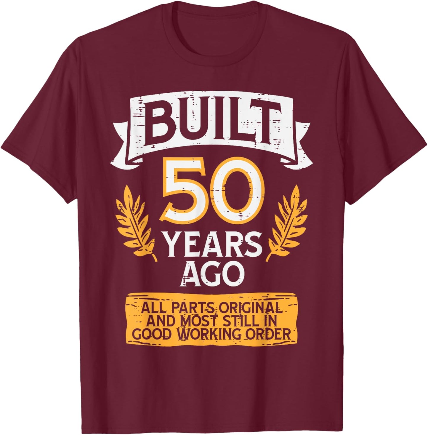 Built 50 Years Ago All Parts Funny 50th Birthday Years Men T-Shirt - T-Shirt | Maroon
