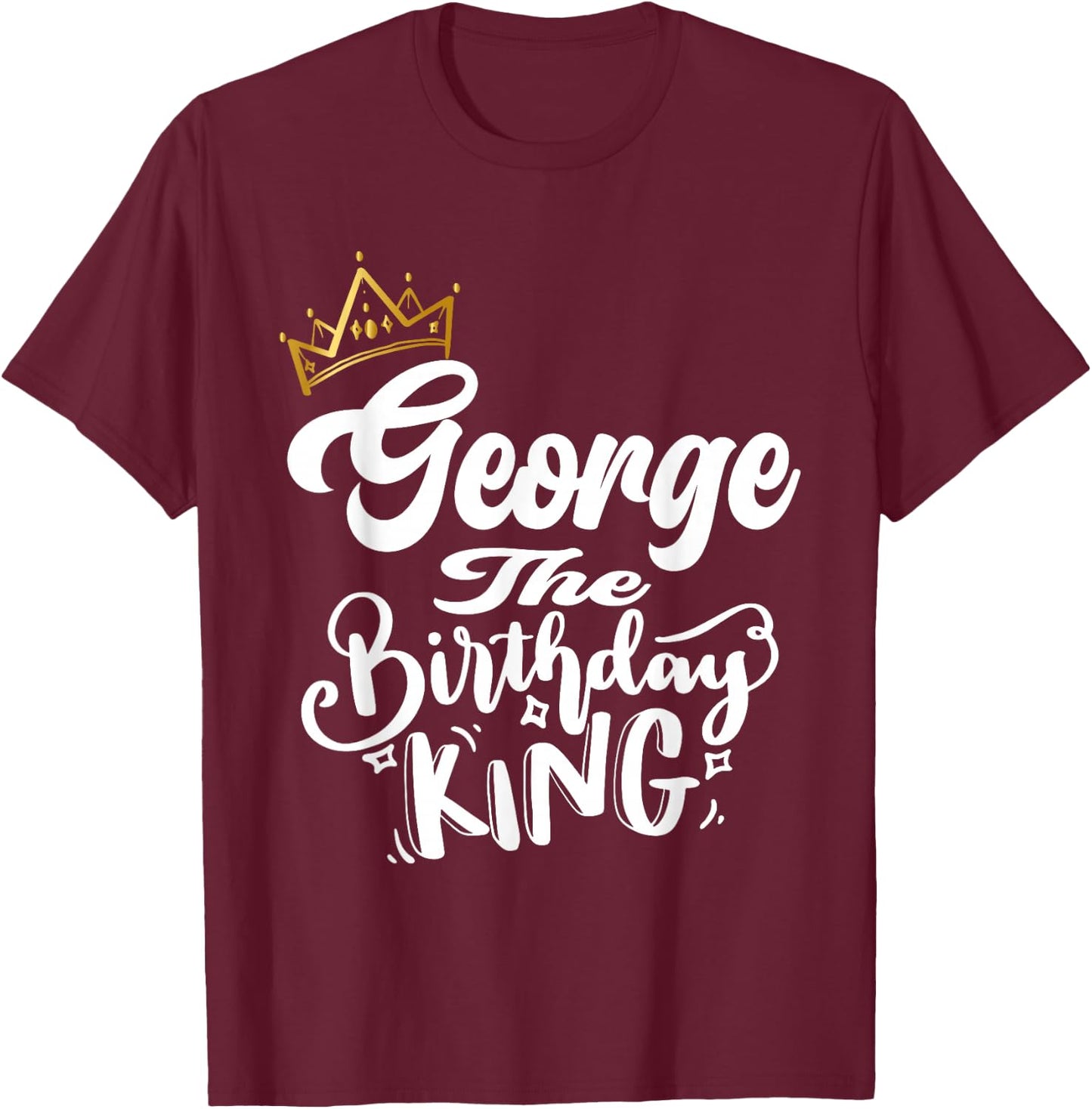 George The Birthday King Happy Birthday Shirt Men Boys Teens T-Shirt - T-Shirt | Maroon