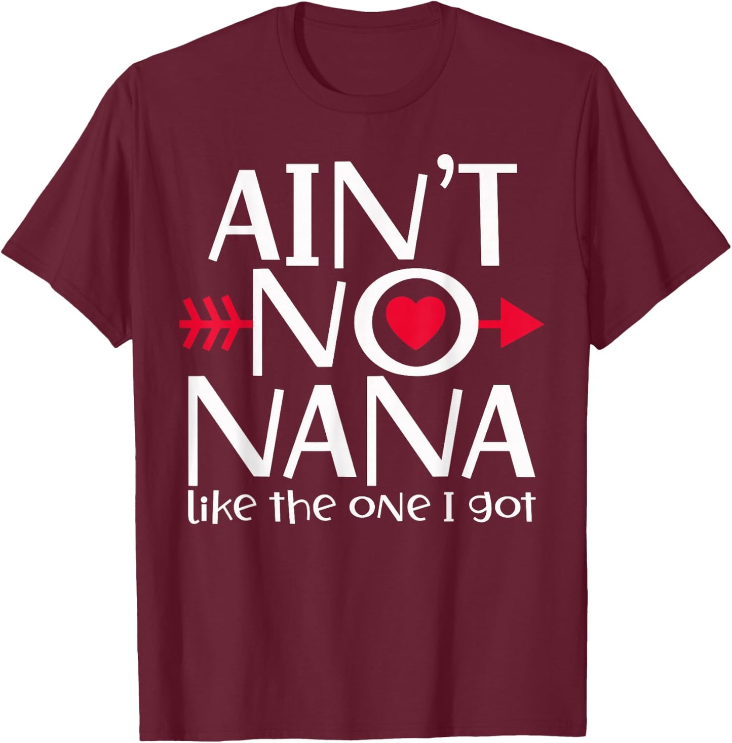 Ain't No Nana Like The One I Got Favs Funny Family Reunion T-Shirt - T-Shirt | Maroon