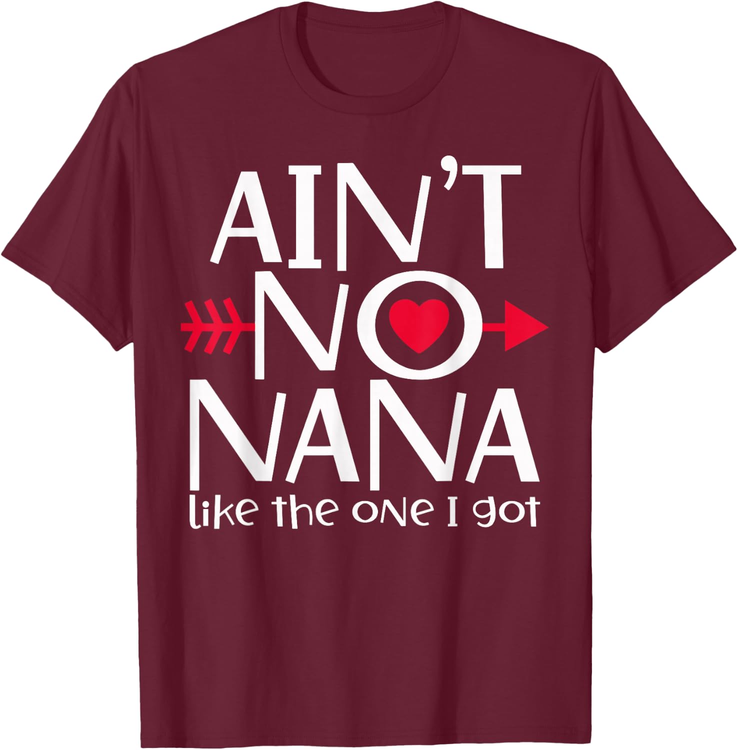 Ain't No Nana Like The One I Got Favs Funny Family Reunion T-Shirt - T-Shirt | Maroon