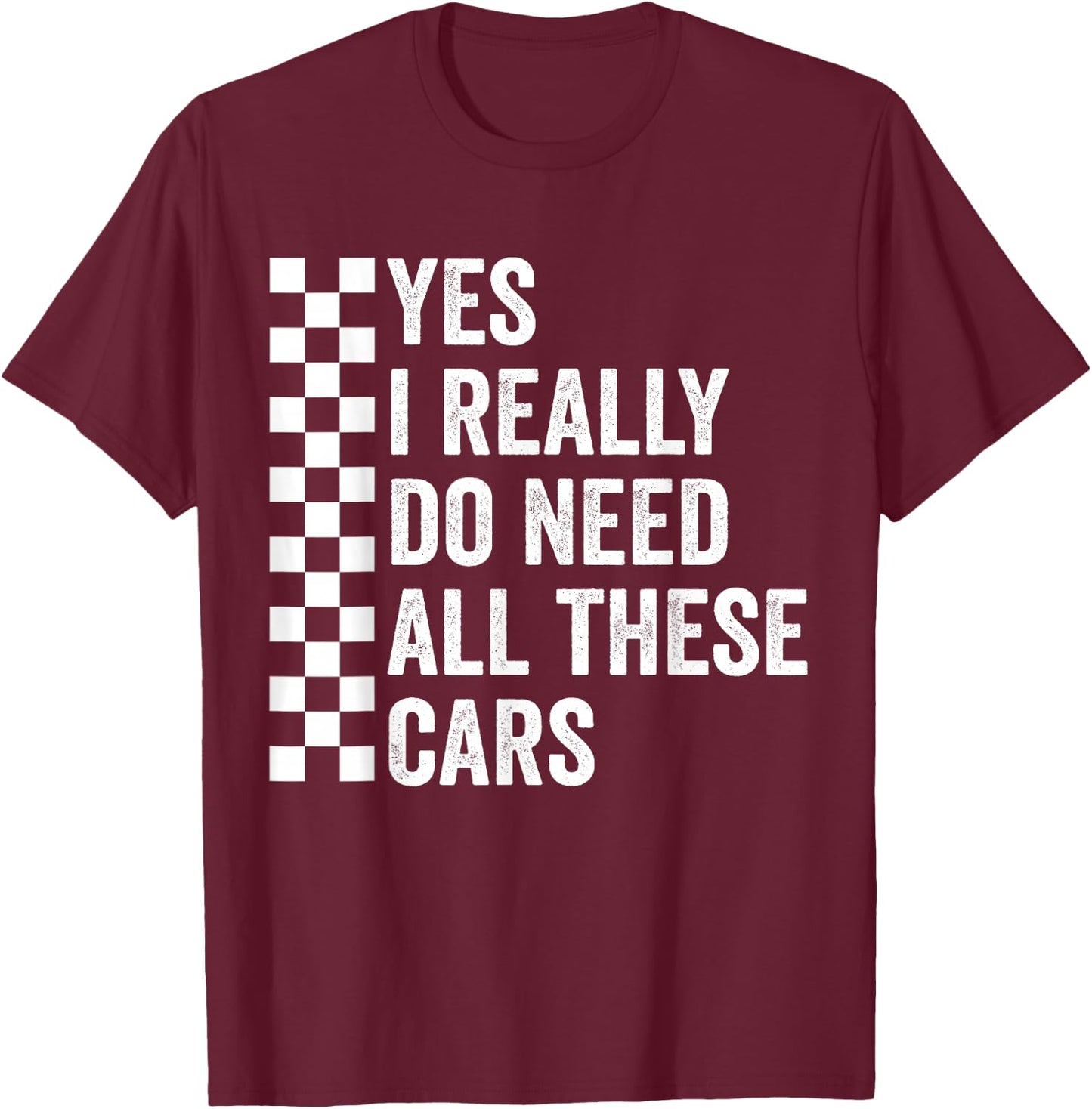 Yes I Really Do Need All These Cars Mechanic Car Lovers T-Shirt - T-Shirt | Maroon