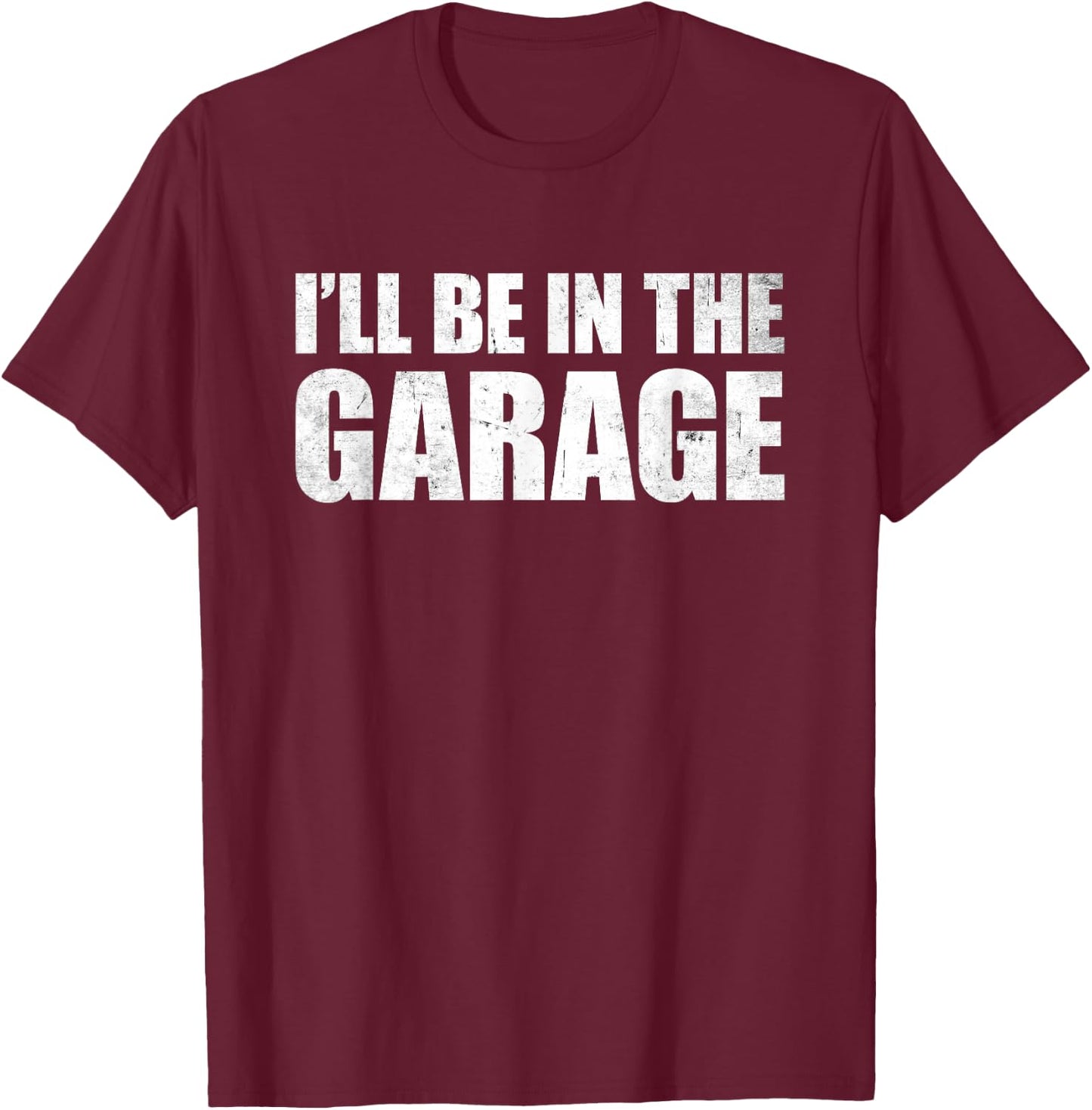 I'll Be In The Garage T-Shirt - T-Shirt | Maroon