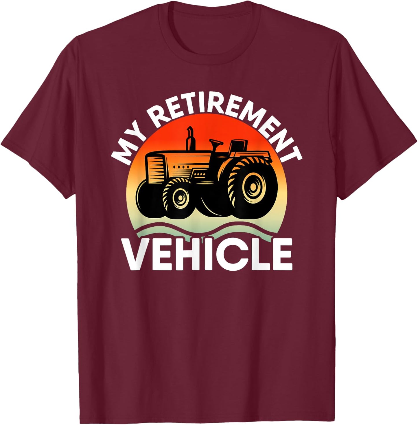 Tractor Farmer Vacation My Retirement Vehicle Retired Dad T-Shirt - T-Shirt | Maroon