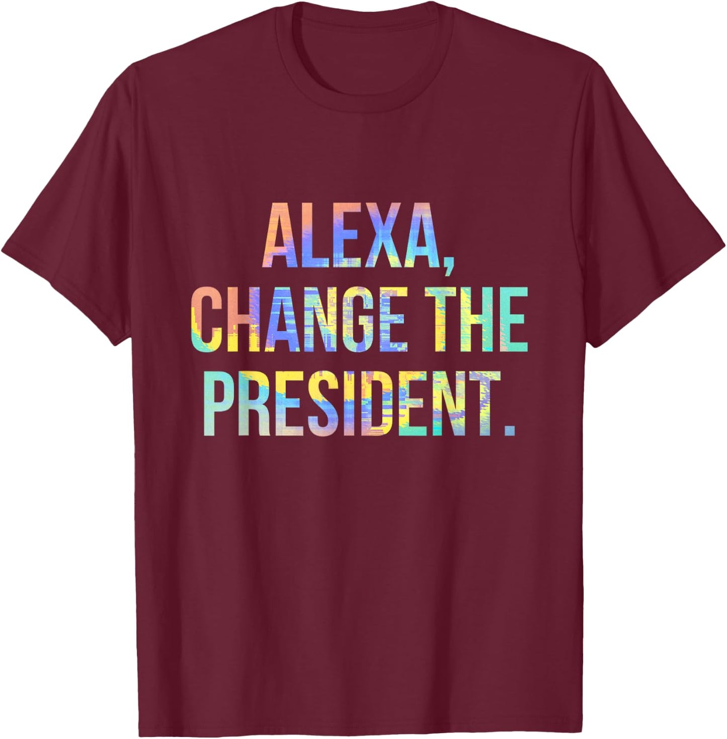 Alexa Change the President Funny Tie-Dye T-Shirt - T-Shirt | Maroon