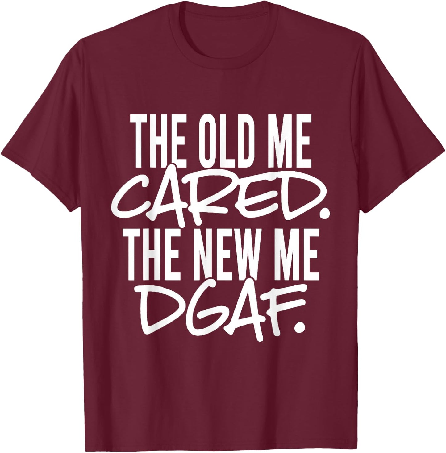The Old Me Cared The New Me DGAF Apparel T-Shirt - T-Shirt | Maroon