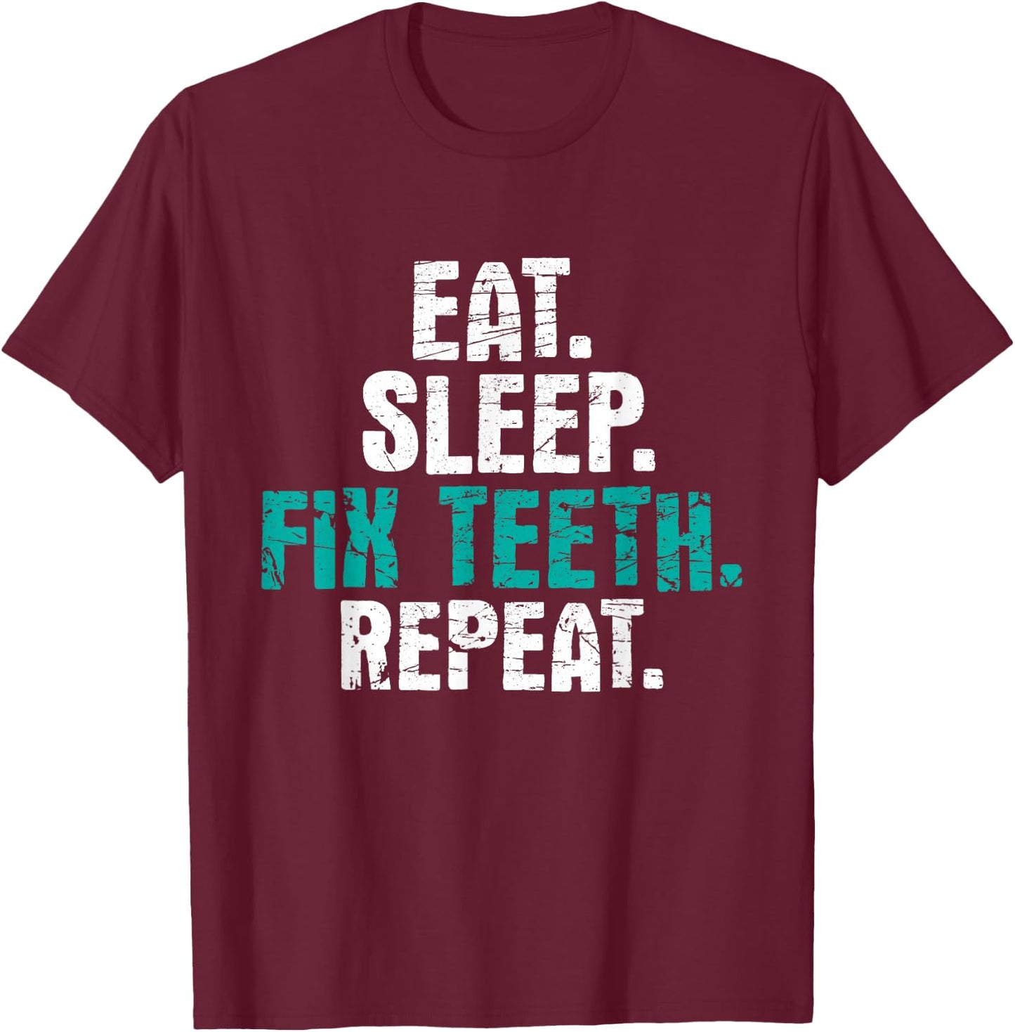 Eat Sleep Fix Teeth - Dentist Dentistry Dental Assistant T-Shirt - T-Shirt | Maroon