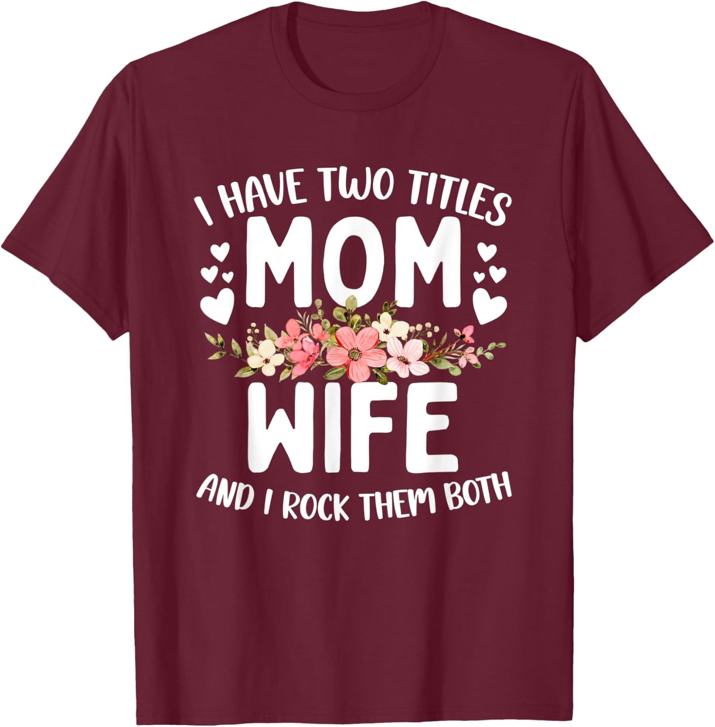 I Have Two Titles Mom And Wife Best Wife Mother's Day T-Shirt - T-Shirt | Maroon