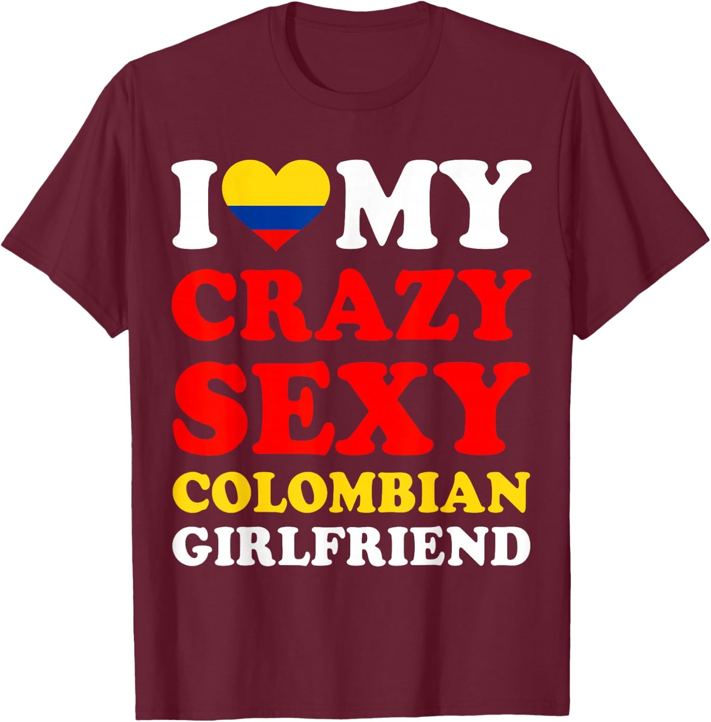 I love My Crazy Sexy Colombian Girlfriend Colombia Boyfriend T-Shirt - T-Shirt | Maroon