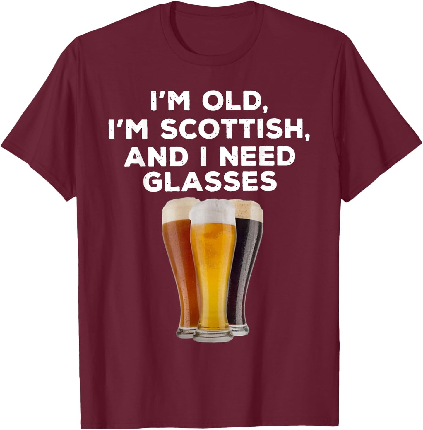 I'M OLD I'M SCOTTISH AND I NEED GLASSES Beer Lover T-Shirt - T-Shirt | Maroon