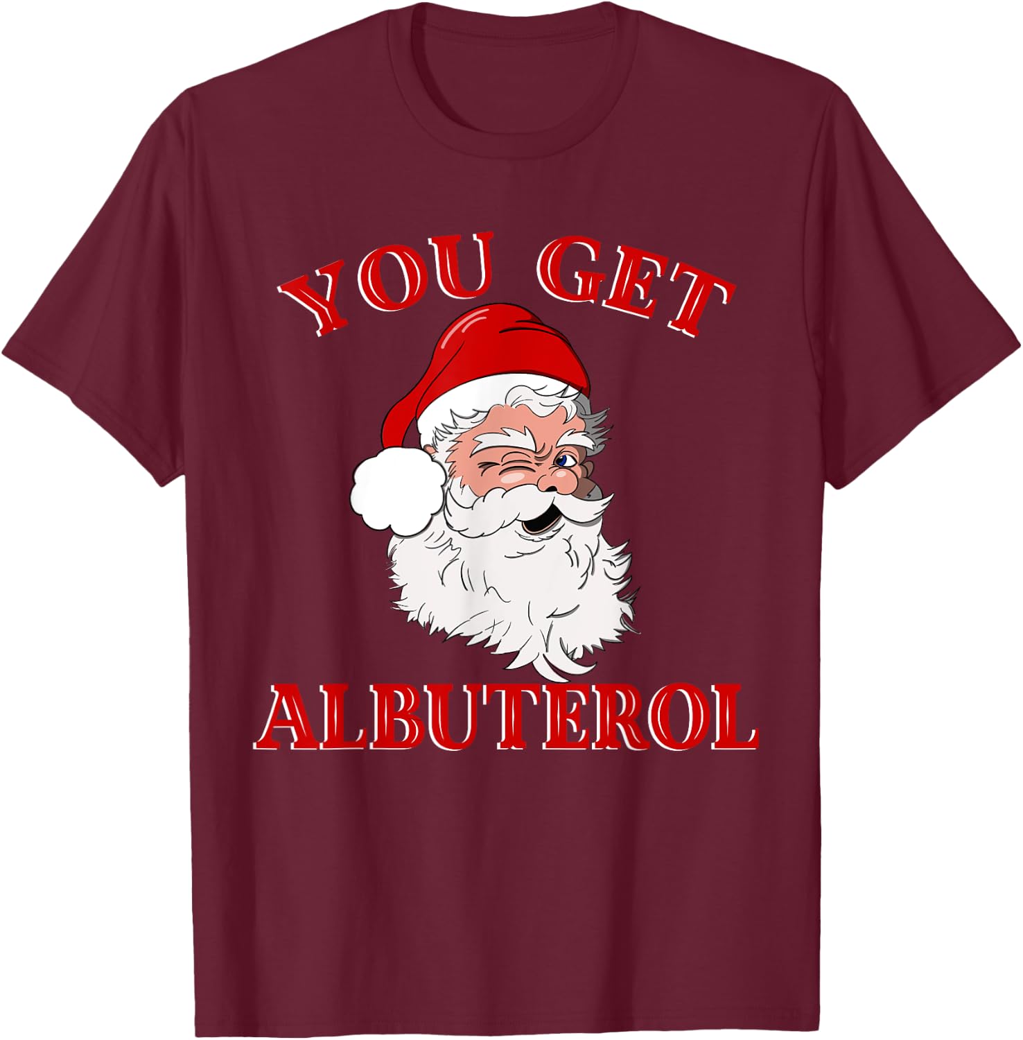 You Get Albuterol Respiratory Therapist Christmas Design T-Shirt - T-Shirt | Maroon