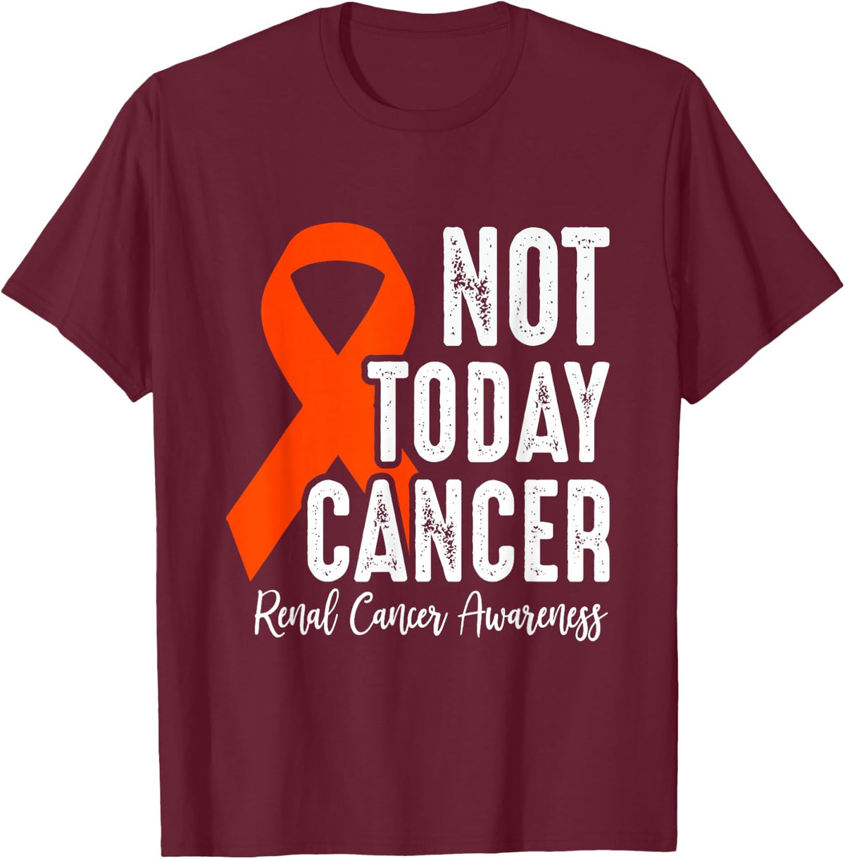 Renal Cancer Awareness, Not Today Cancer, Orange Ribbon T-Shirt - T-Shirt | Maroon