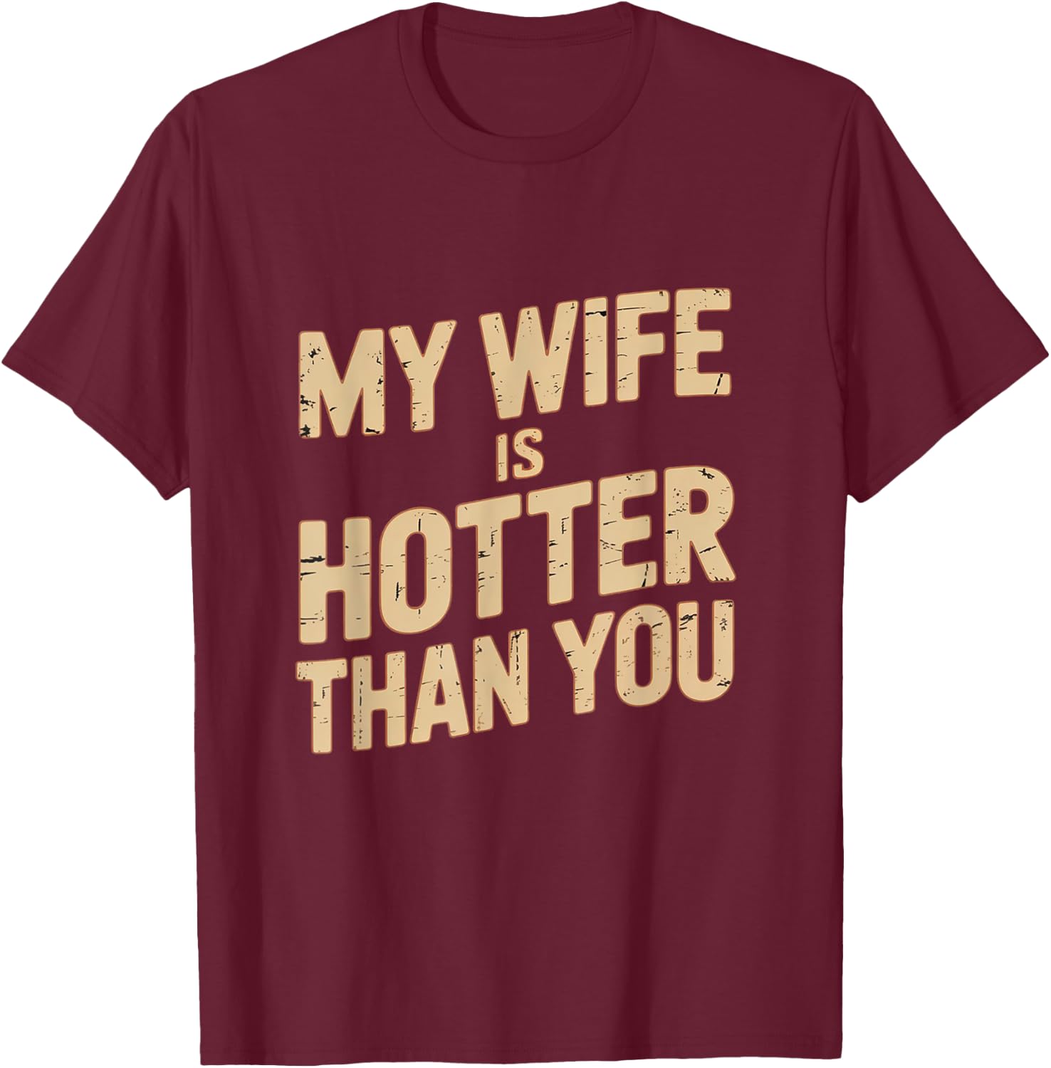 My Wife Is Hotter Than You T-Shirt - T-Shirt | Maroon
