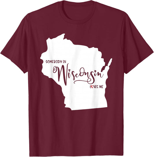 Somebody in Wisconsin Loves Me T-Shirt - T-Shirt | Maroon