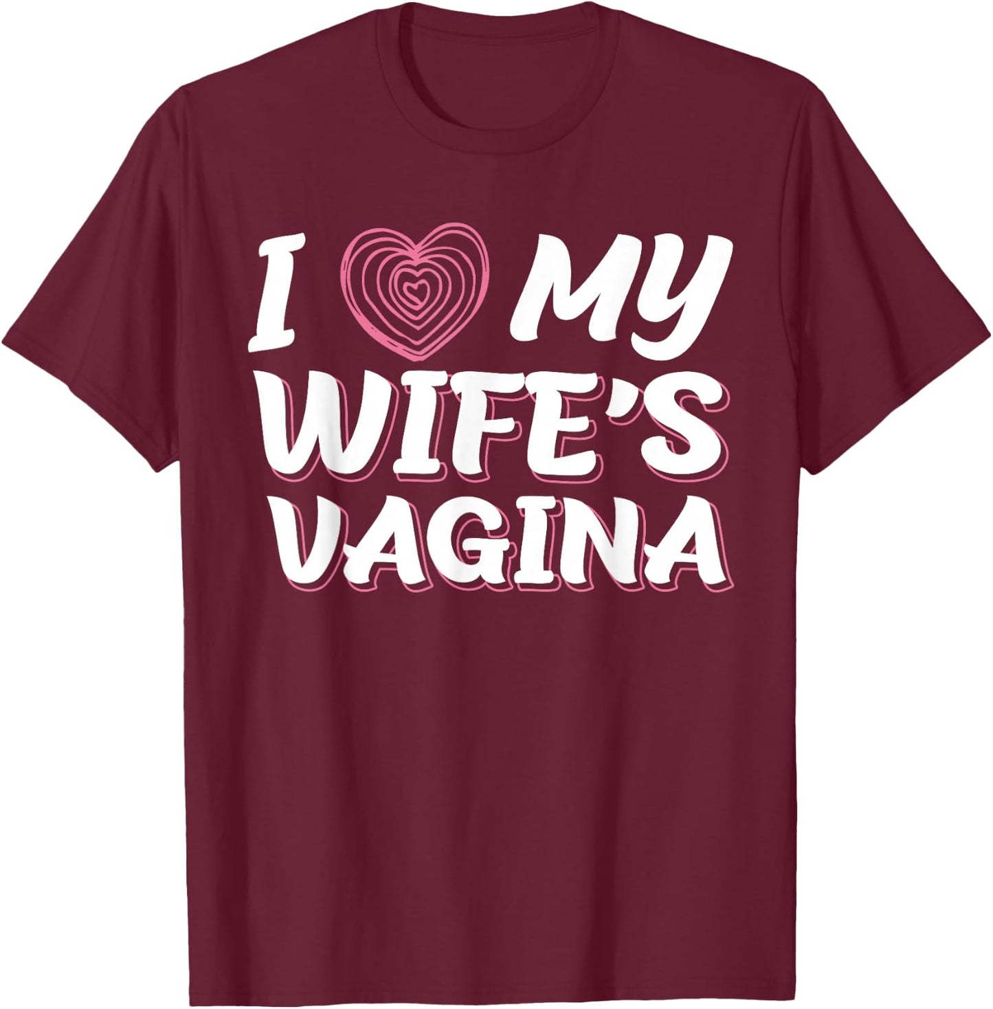I Love My Wife's Vagina Funny Sex Gift Newlywed Husband Wife T-Shirt - T-Shirt | Maroon