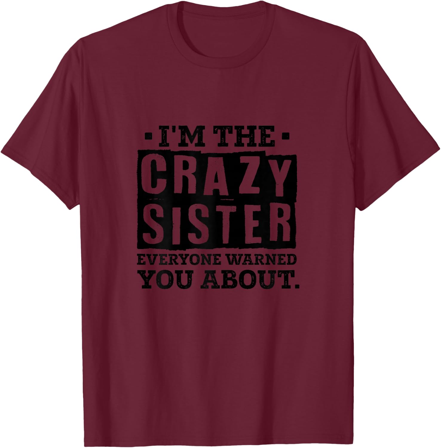 I'm The Crazy Sister Everyone Warned You About Sister Love T-Shirt - T-Shirt | Maroon