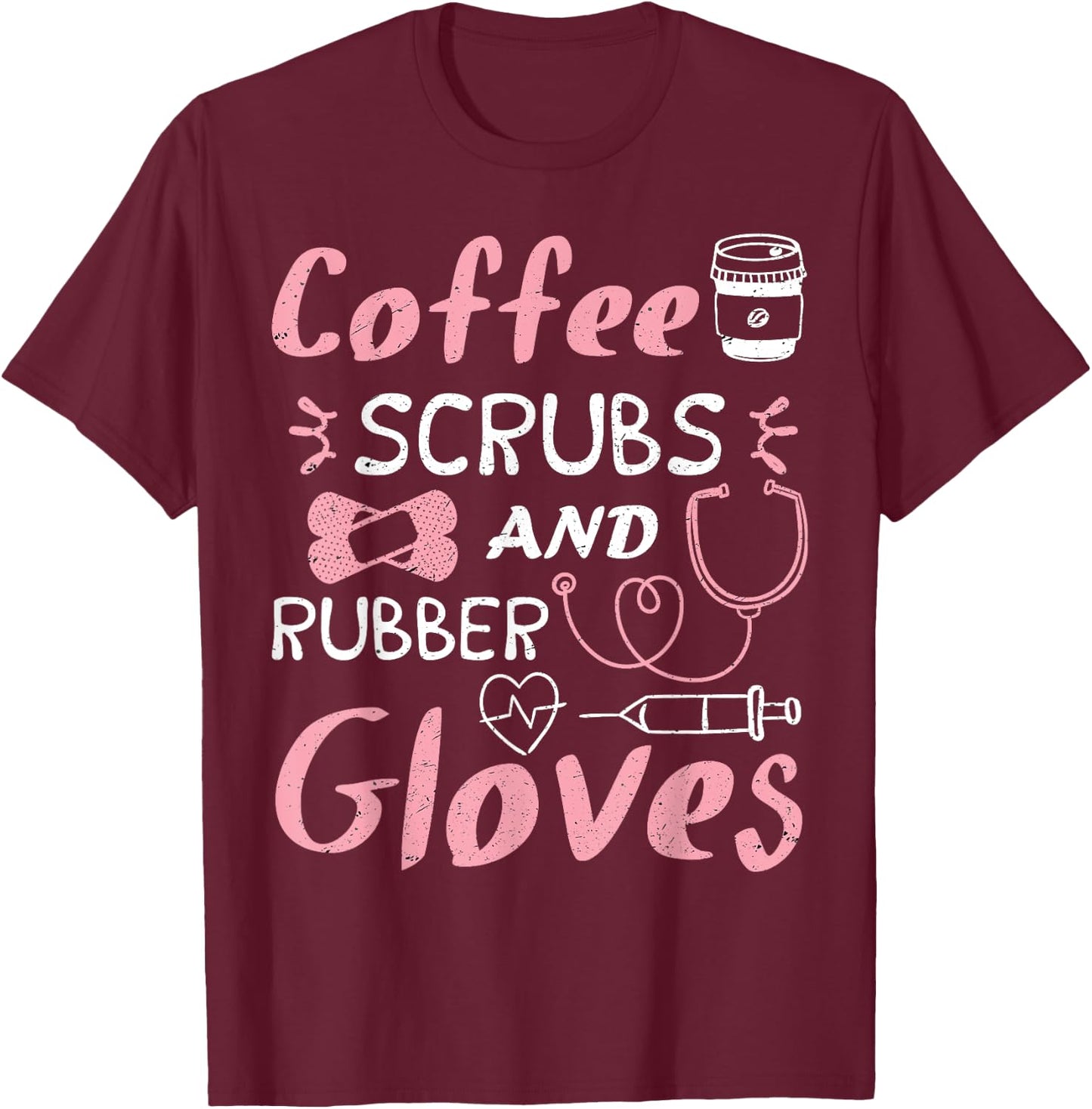 Coffee Scrubs And Rubber Gloves Funny Nurse Gift T-Shirt - T-Shirt | Maroon