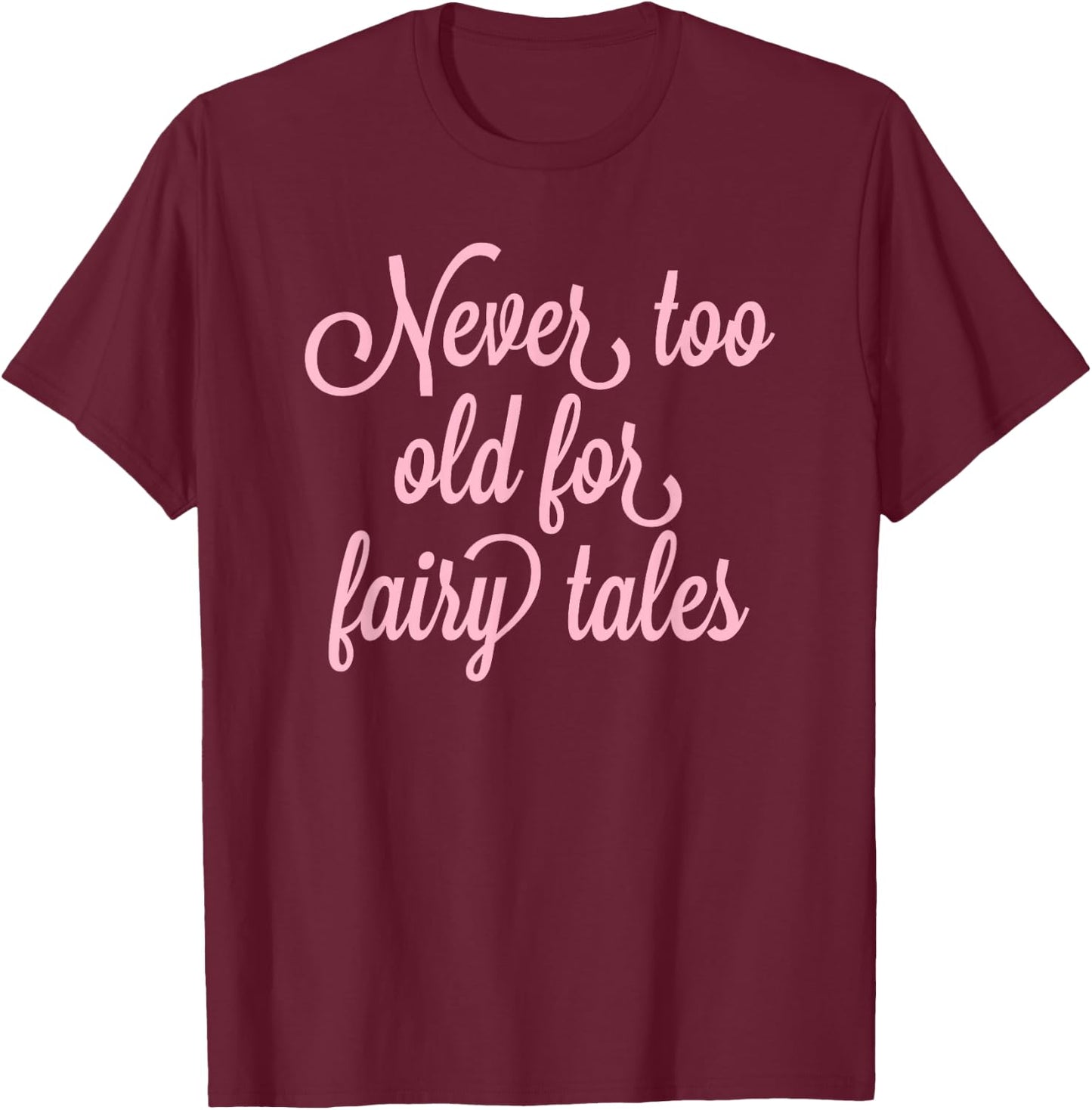 Never Too Old For Fairy Tales T-Shirt - T-Shirt | Maroon